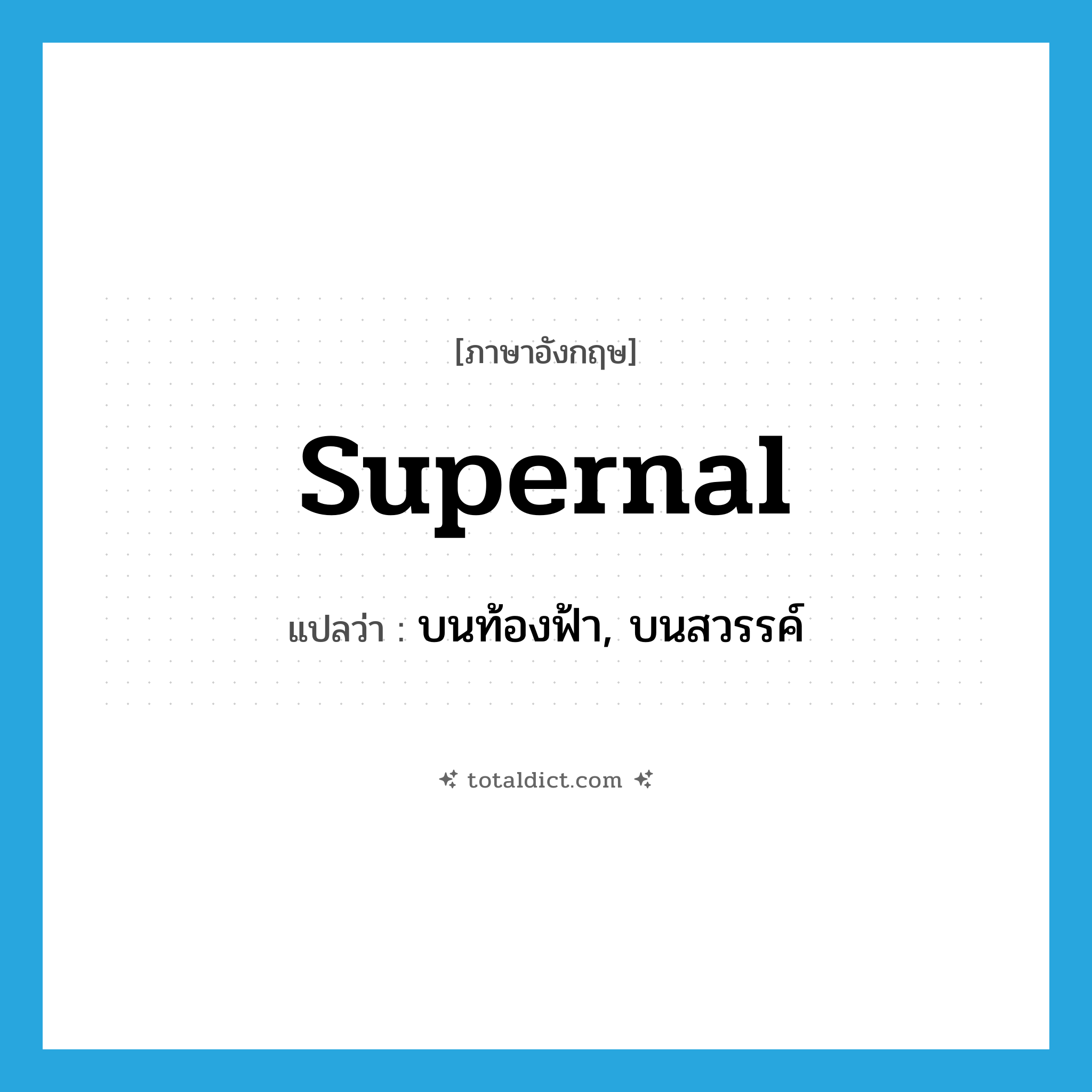 supernal แปลว่า?, คำศัพท์ภาษาอังกฤษ supernal แปลว่า บนท้องฟ้า, บนสวรรค์ ประเภท ADJ หมวด ADJ