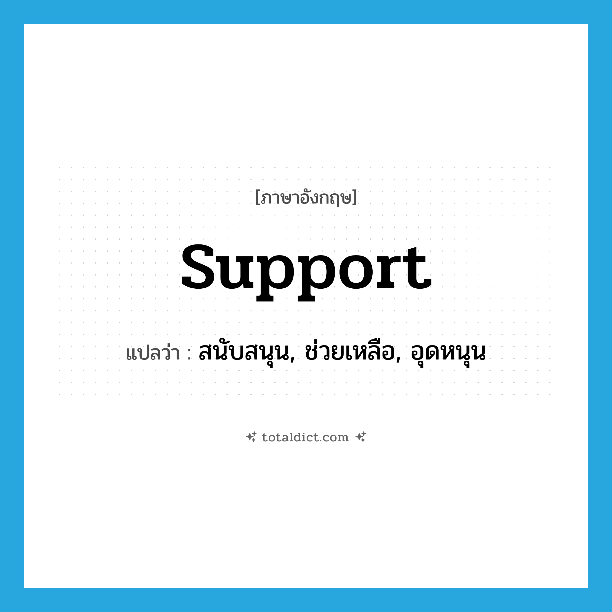 support แปลว่า?, คำศัพท์ภาษาอังกฤษ support แปลว่า สนับสนุน, ช่วยเหลือ, อุดหนุน ประเภท VT หมวด VT