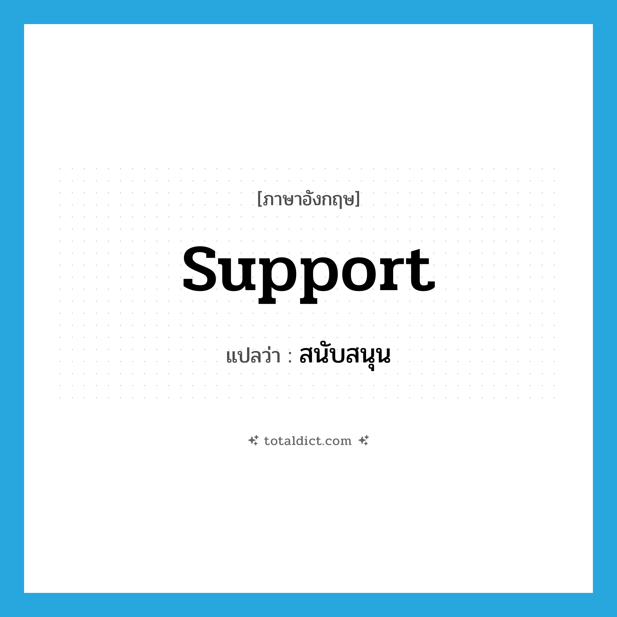 support แปลว่า?, คำศัพท์ภาษาอังกฤษ support แปลว่า สนับสนุน ประเภท V หมวด V