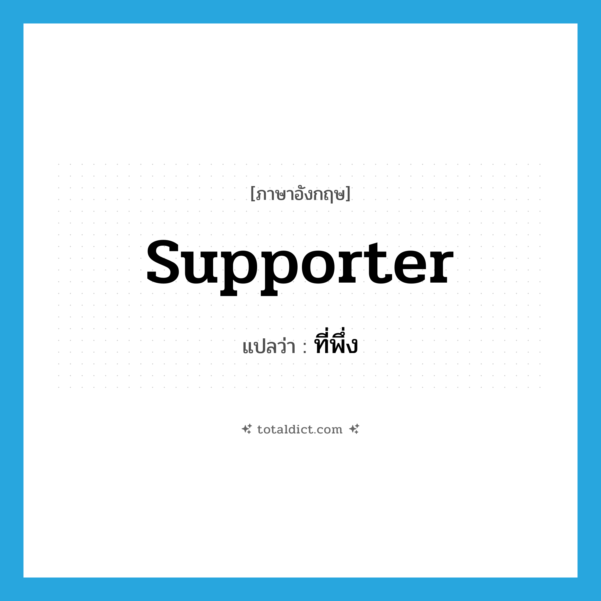 supporter แปลว่า?, คำศัพท์ภาษาอังกฤษ supporter แปลว่า ที่พึ่ง ประเภท N หมวด N