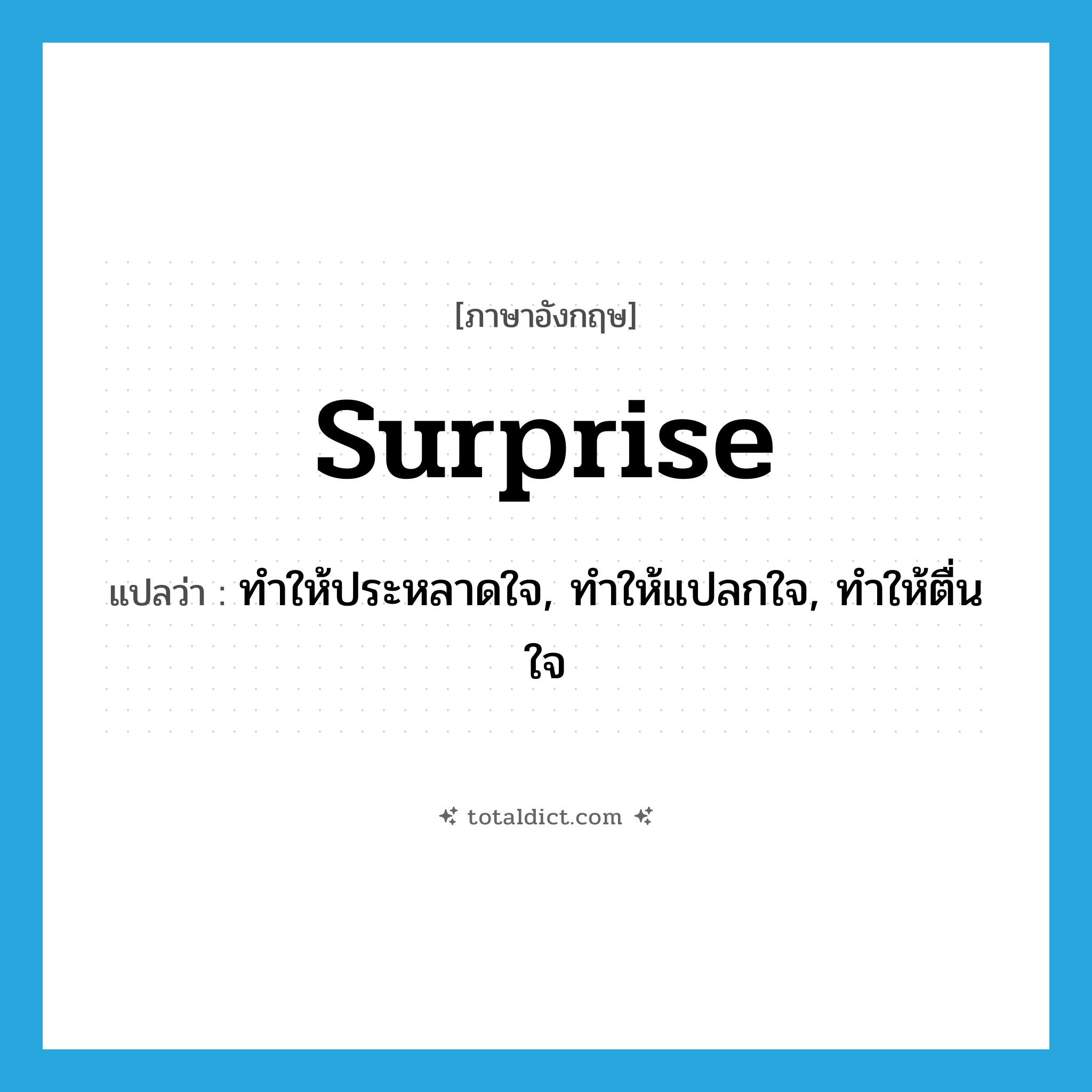 surprise แปลว่า?, คำศัพท์ภาษาอังกฤษ surprise แปลว่า ทำให้ประหลาดใจ, ทำให้แปลกใจ, ทำให้ตื่นใจ ประเภท VT หมวด VT