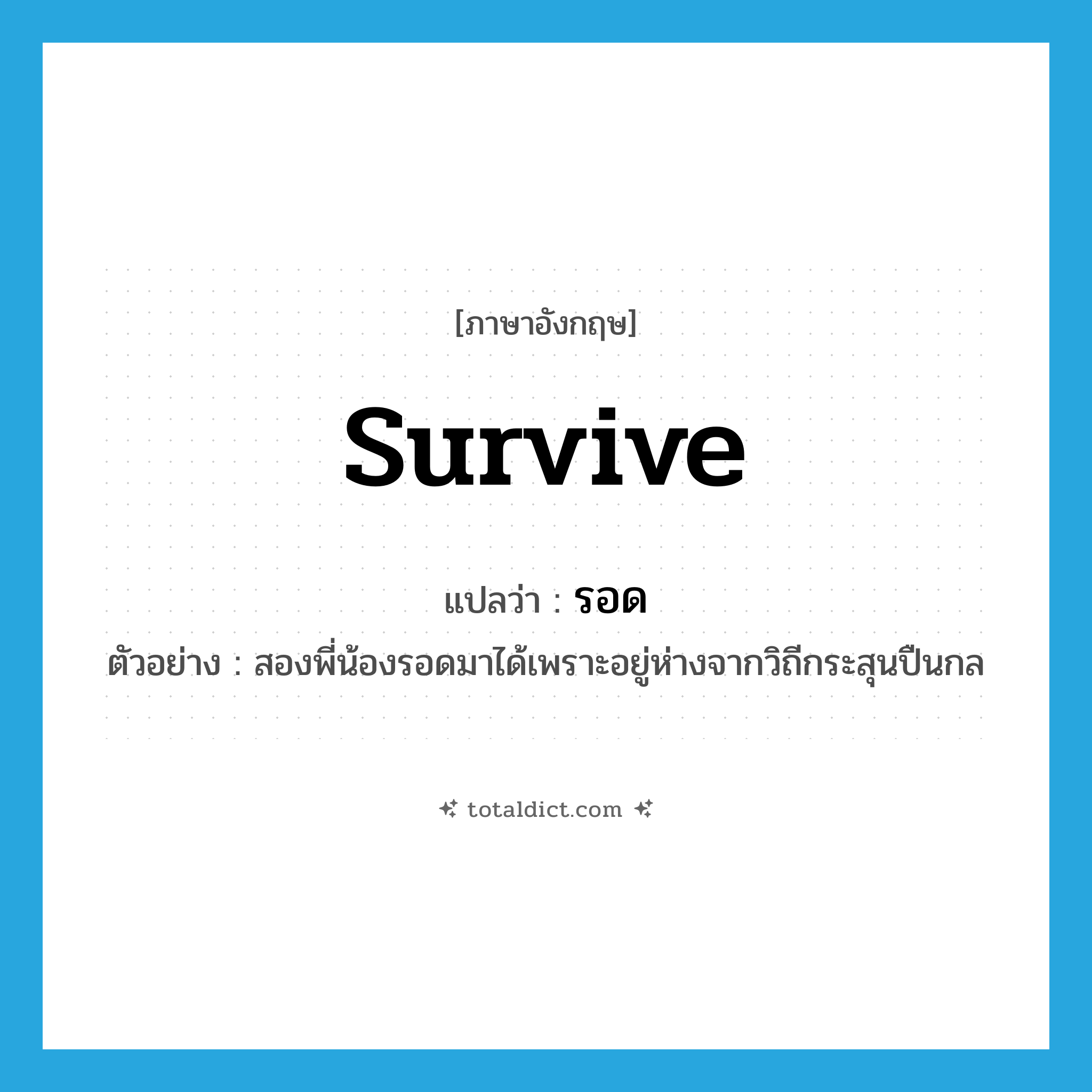 survive แปลว่า?, คำศัพท์ภาษาอังกฤษ survive แปลว่า รอด ประเภท V ตัวอย่าง สองพี่น้องรอดมาได้เพราะอยู่ห่างจากวิถีกระสุนปืนกล หมวด V