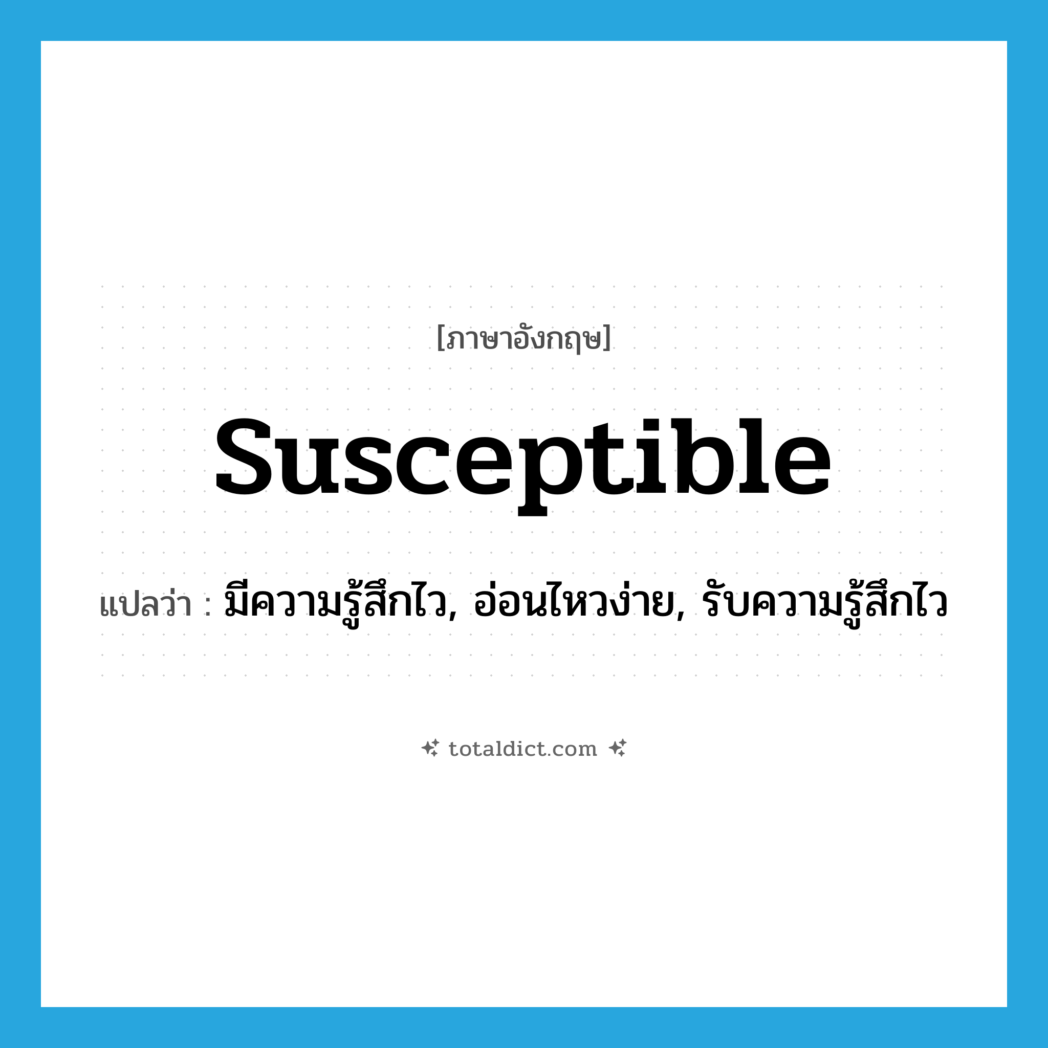 susceptible แปลว่า?, คำศัพท์ภาษาอังกฤษ susceptible แปลว่า มีความรู้สึกไว, อ่อนไหวง่าย, รับความรู้สึกไว ประเภท ADJ หมวด ADJ