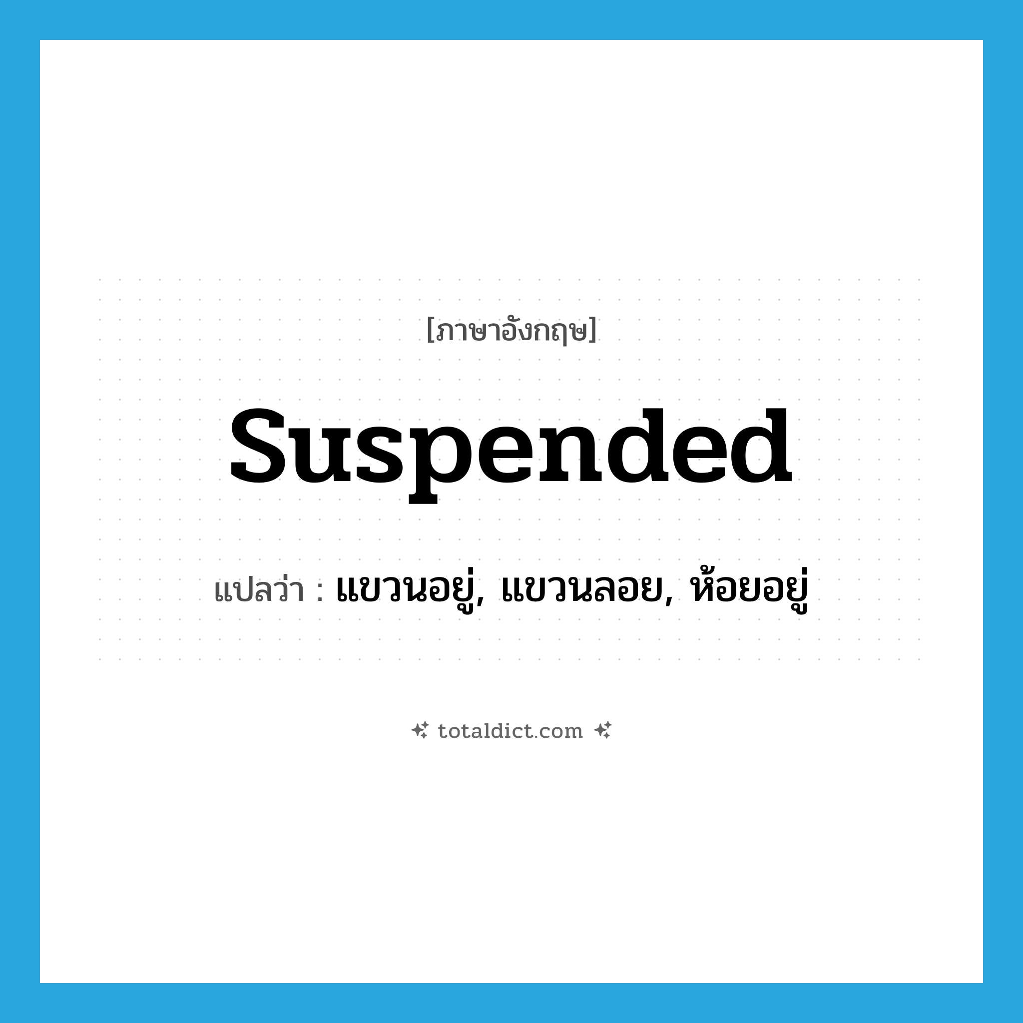 suspended แปลว่า?, คำศัพท์ภาษาอังกฤษ suspended แปลว่า แขวนอยู่, แขวนลอย, ห้อยอยู่ ประเภท ADJ หมวด ADJ