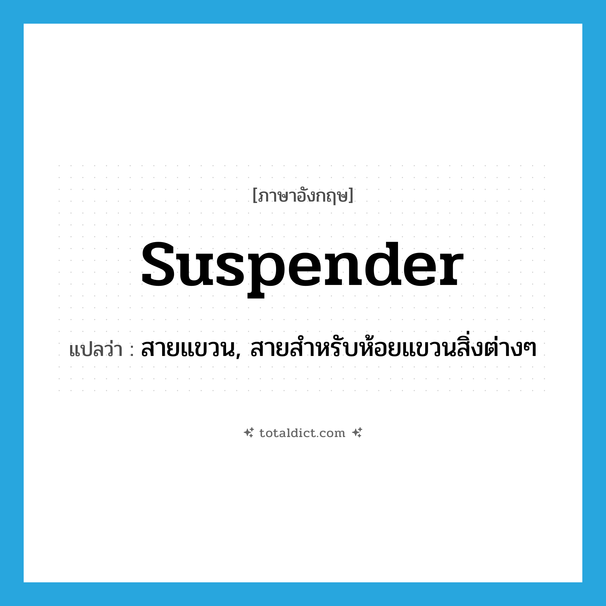 suspender แปลว่า?, คำศัพท์ภาษาอังกฤษ suspender แปลว่า สายแขวน, สายสำหรับห้อยแขวนสิ่งต่างๆ ประเภท N หมวด N