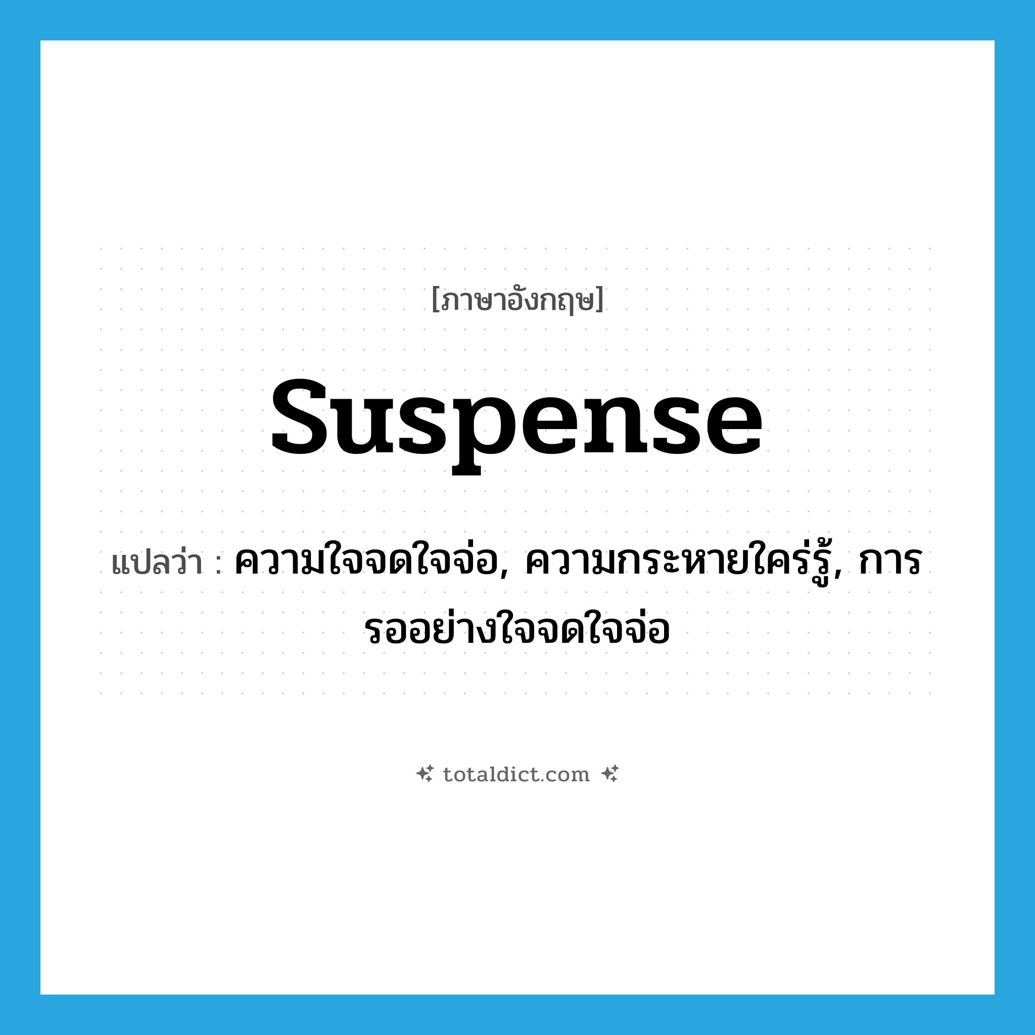 suspense แปลว่า?, คำศัพท์ภาษาอังกฤษ suspense แปลว่า ความใจจดใจจ่อ, ความกระหายใคร่รู้, การรออย่างใจจดใจจ่อ ประเภท N หมวด N