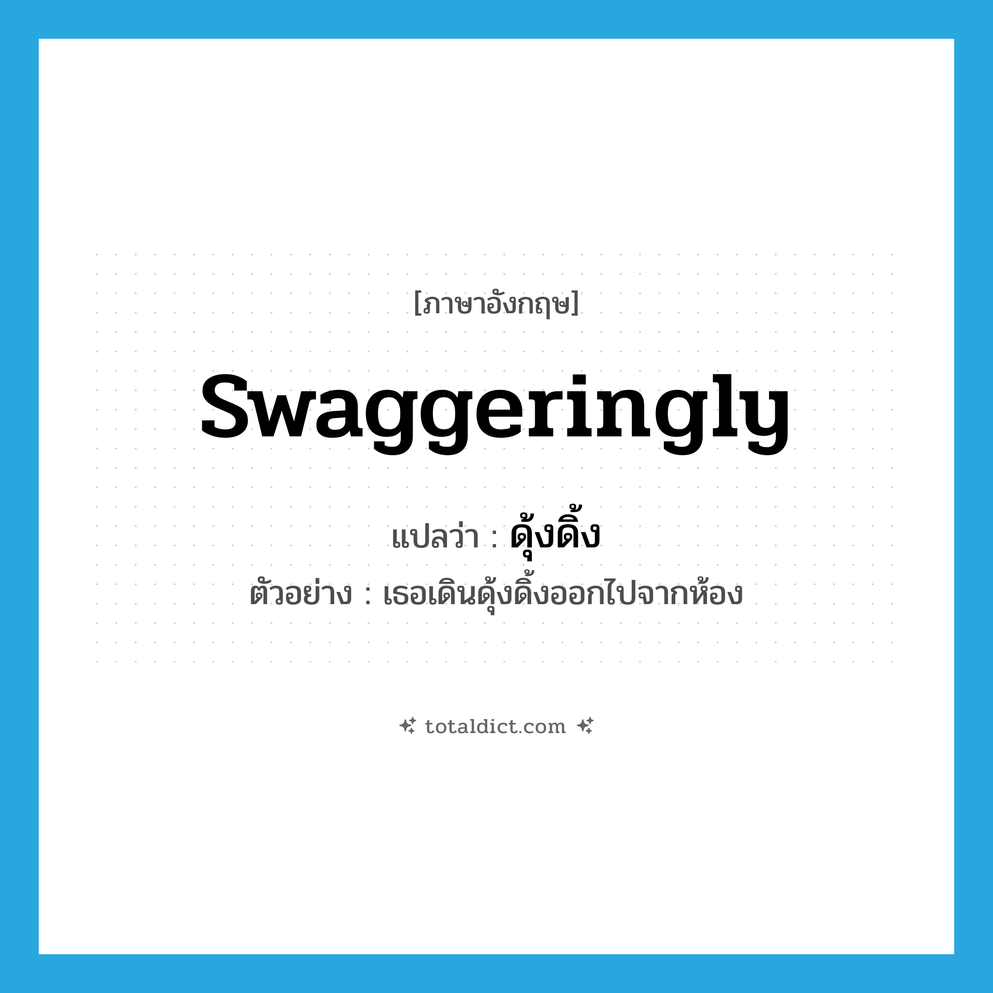 swaggeringly แปลว่า?, คำศัพท์ภาษาอังกฤษ swaggeringly แปลว่า ดุ้งดิ้ง ประเภท ADV ตัวอย่าง เธอเดินดุ้งดิ้งออกไปจากห้อง หมวด ADV