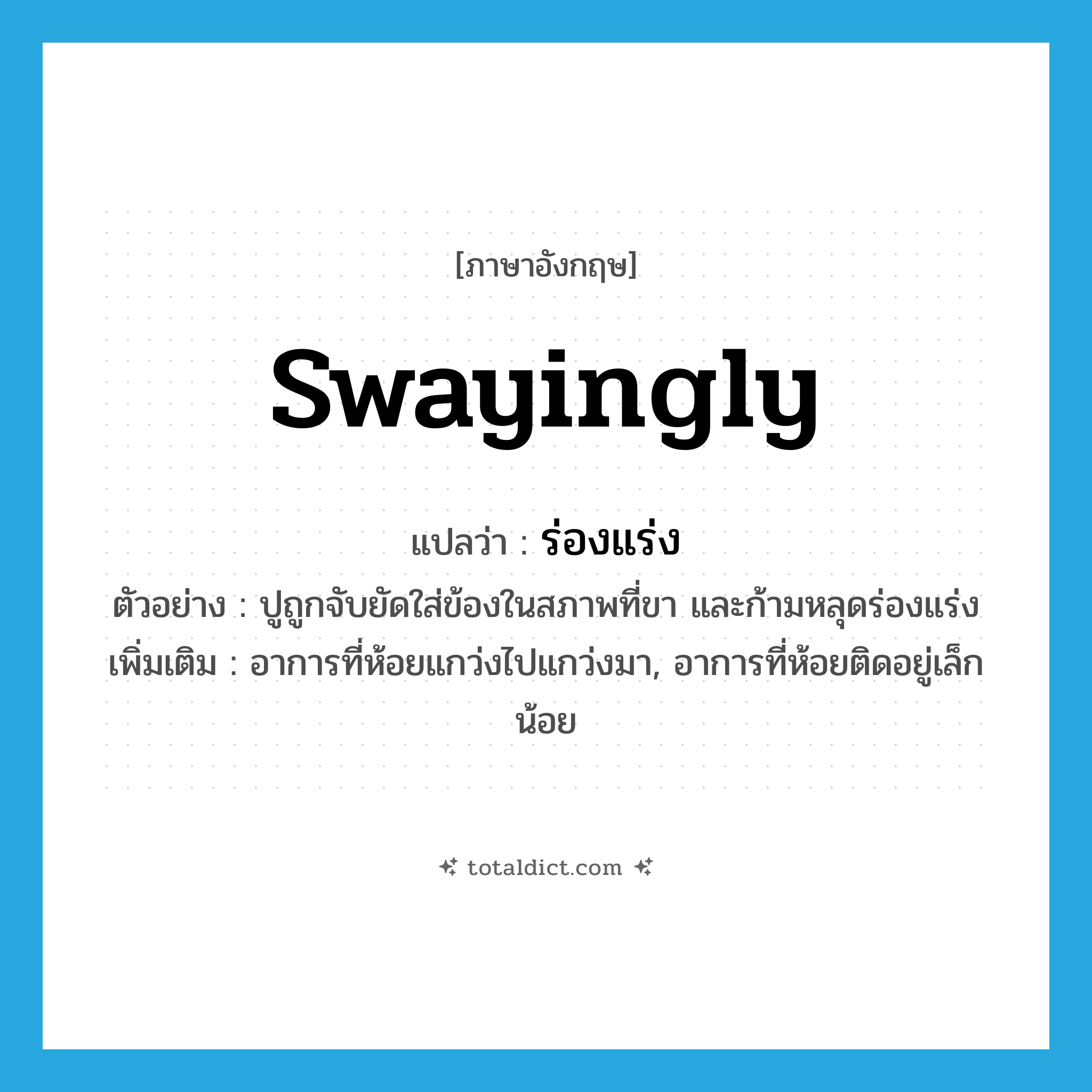 swayingly แปลว่า?, คำศัพท์ภาษาอังกฤษ swayingly แปลว่า ร่องแร่ง ประเภท ADV ตัวอย่าง ปูถูกจับยัดใส่ข้องในสภาพที่ขา และก้ามหลุดร่องแร่ง เพิ่มเติม อาการที่ห้อยแกว่งไปแกว่งมา, อาการที่ห้อยติดอยู่เล็กน้อย หมวด ADV