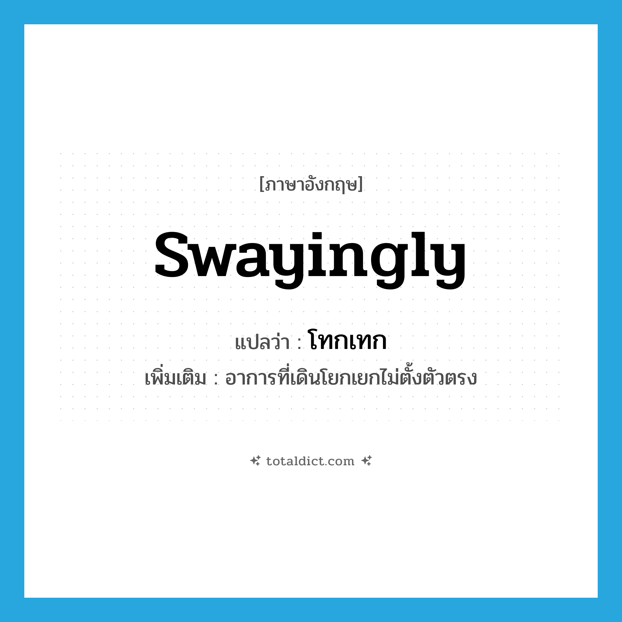 swayingly แปลว่า?, คำศัพท์ภาษาอังกฤษ swayingly แปลว่า โทกเทก ประเภท ADV เพิ่มเติม อาการที่เดินโยกเยกไม่ตั้งตัวตรง หมวด ADV