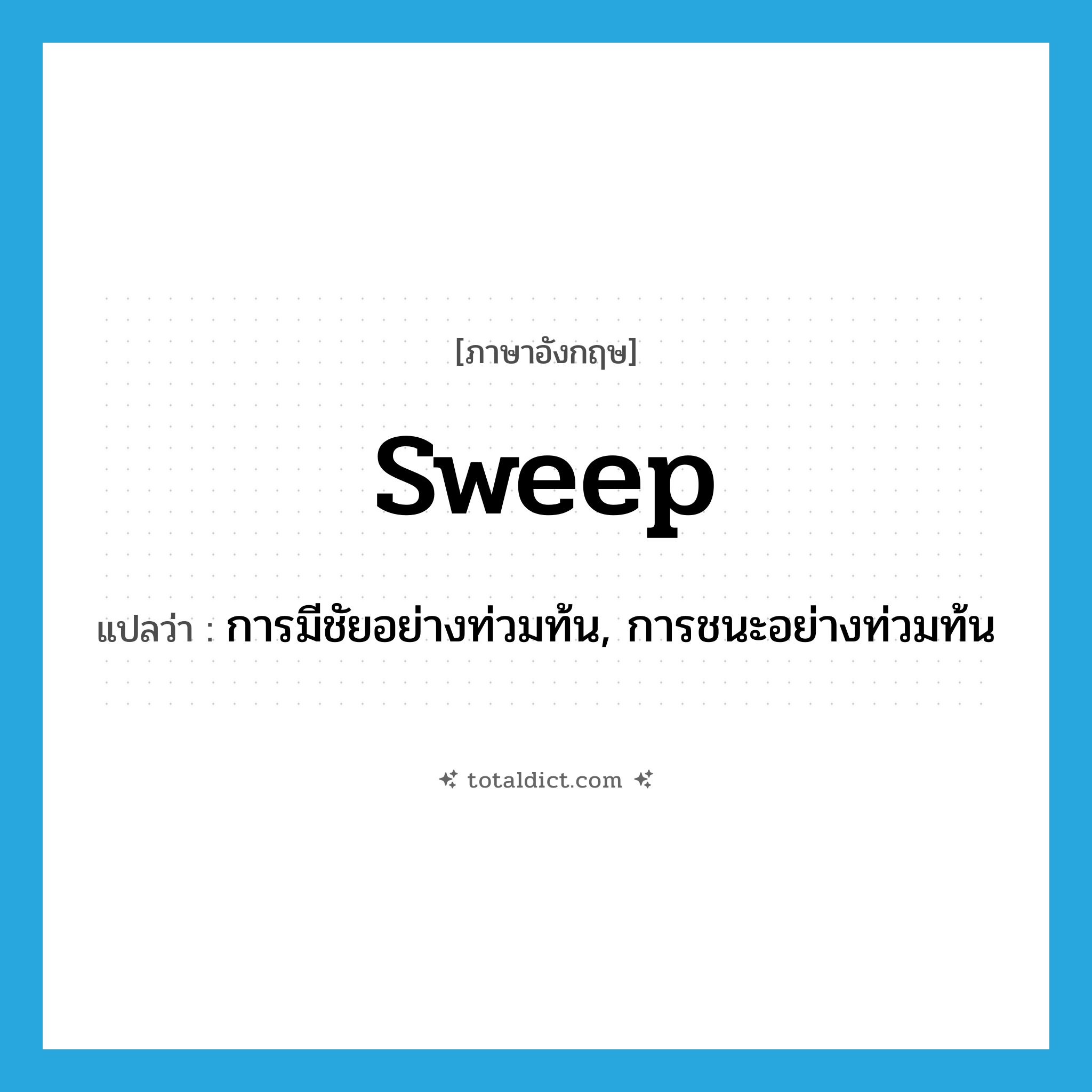 sweep แปลว่า?, คำศัพท์ภาษาอังกฤษ sweep แปลว่า การมีชัยอย่างท่วมท้น, การชนะอย่างท่วมท้น ประเภท N หมวด N