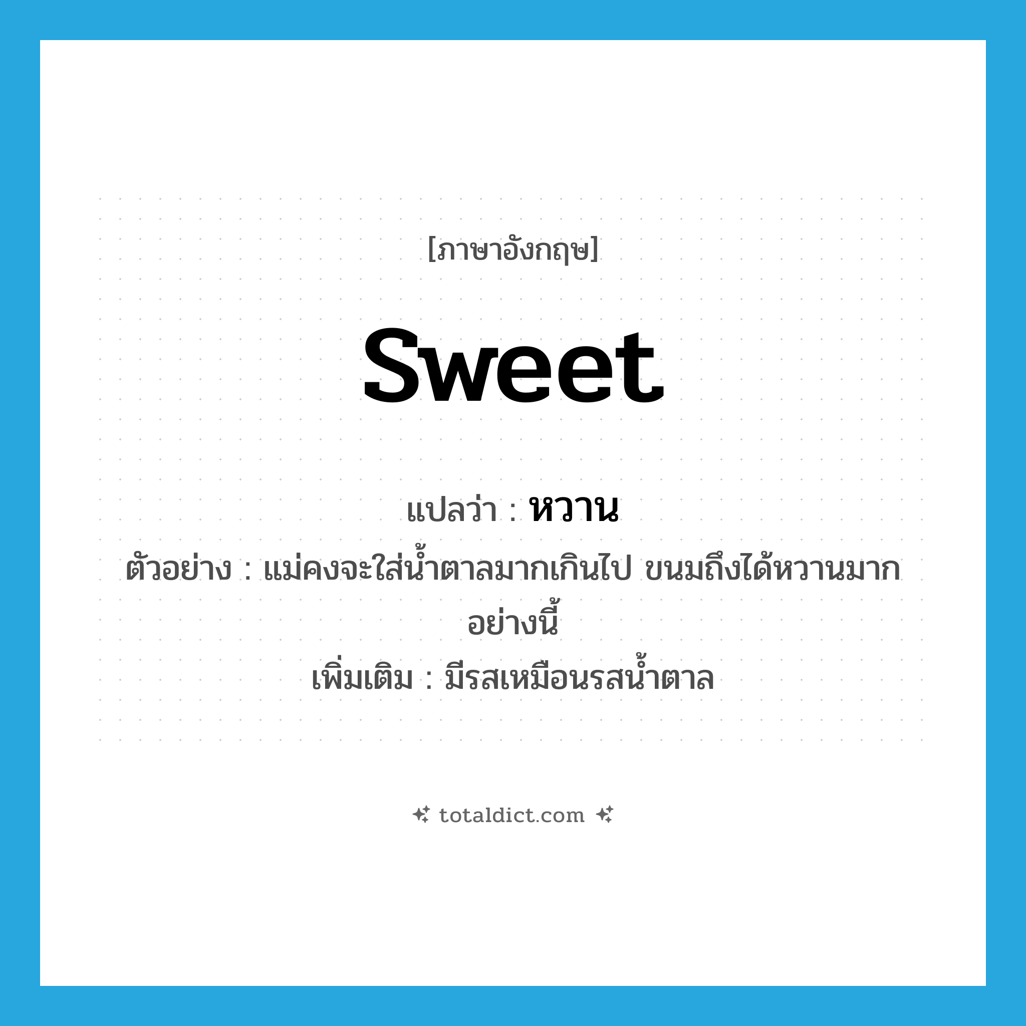 sweet แปลว่า?, คำศัพท์ภาษาอังกฤษ sweet แปลว่า หวาน ประเภท ADJ ตัวอย่าง แม่คงจะใส่น้ำตาลมากเกินไป ขนมถึงได้หวานมากอย่างนี้ เพิ่มเติม มีรสเหมือนรสน้ำตาล หมวด ADJ