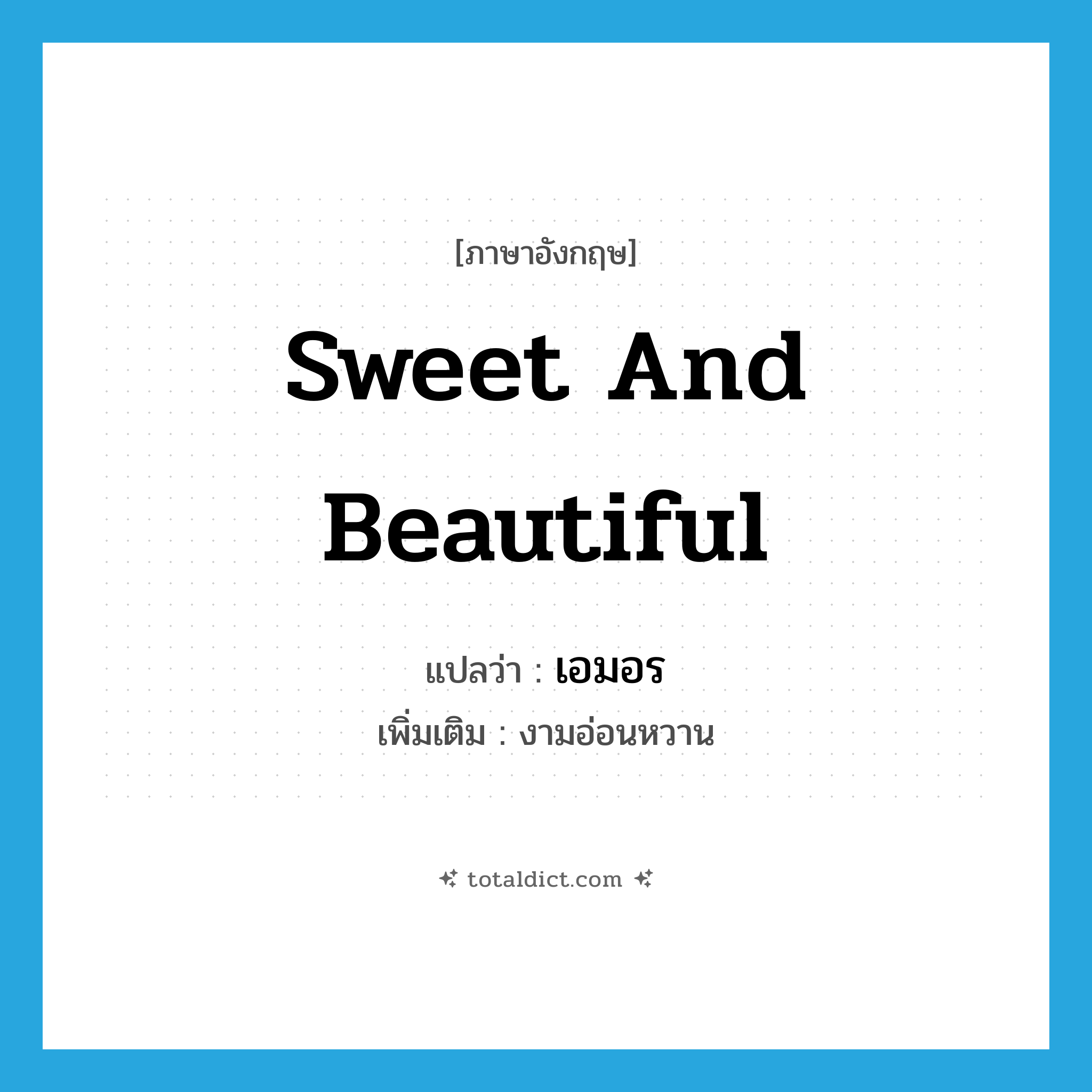 sweet and beautiful แปลว่า?, คำศัพท์ภาษาอังกฤษ sweet and beautiful แปลว่า เอมอร ประเภท ADJ เพิ่มเติม งามอ่อนหวาน หมวด ADJ