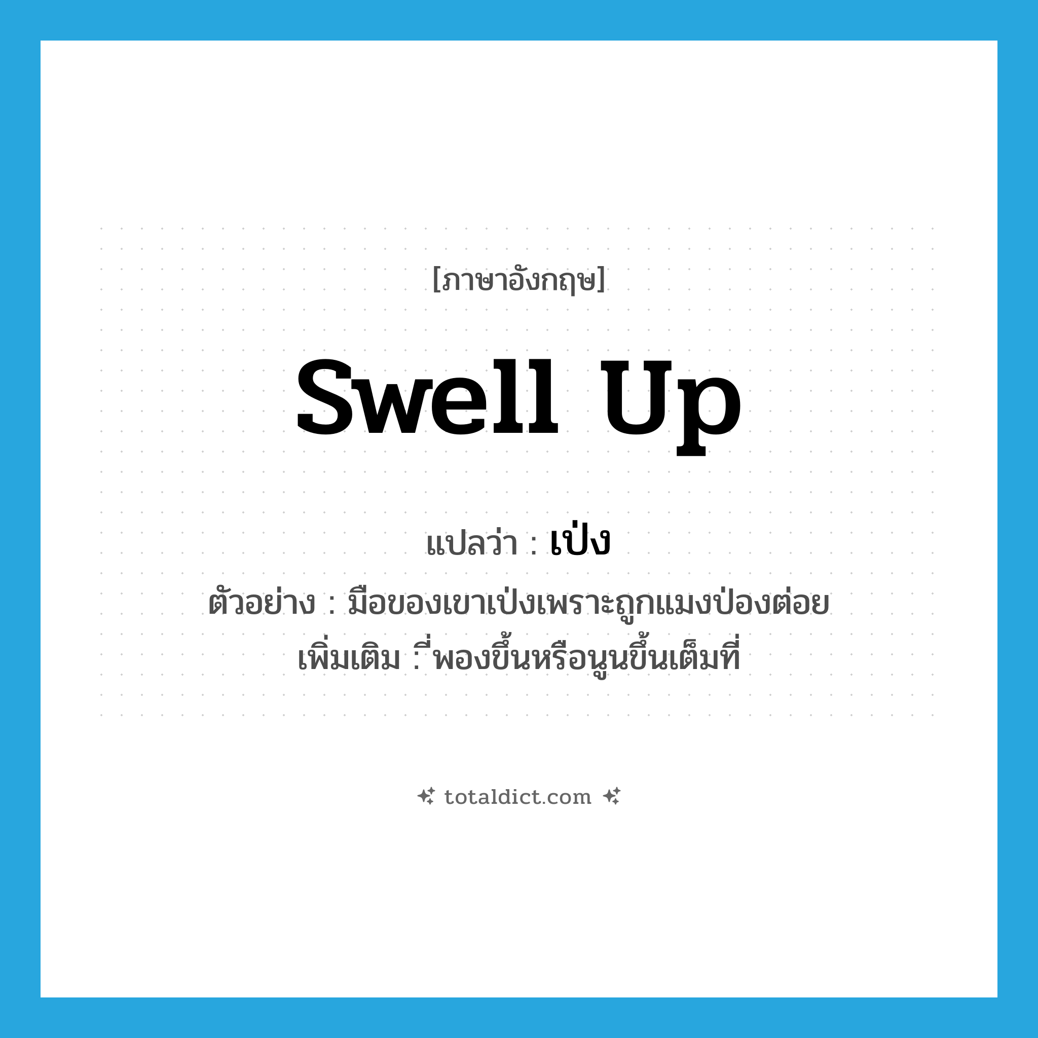 swell up แปลว่า?, คำศัพท์ภาษาอังกฤษ swell up แปลว่า เป่ง ประเภท V ตัวอย่าง มือของเขาเป่งเพราะถูกแมงป่องต่อย เพิ่มเติม ี่พองขึ้นหรือนูนขึ้นเต็มที่ หมวด V