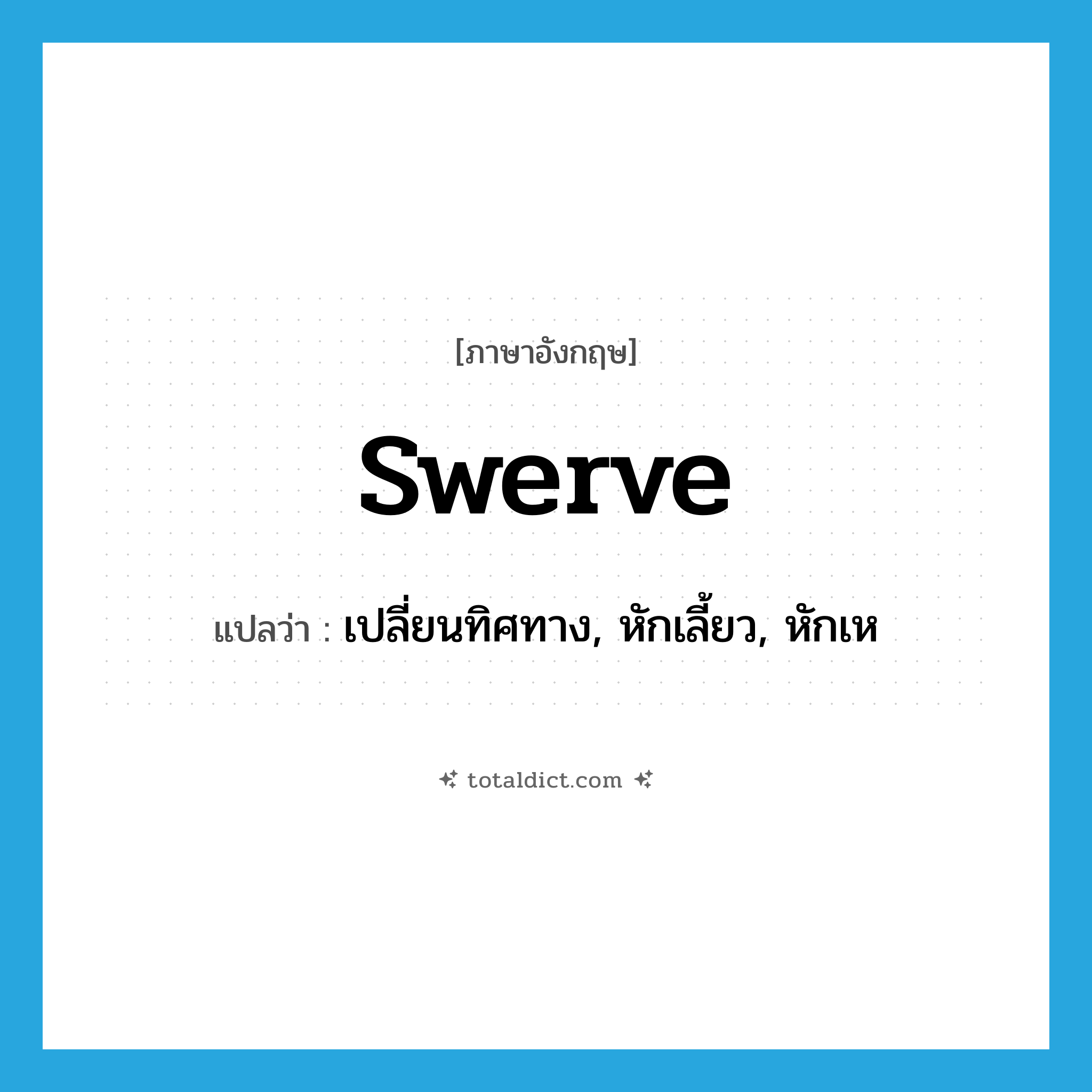 swerve แปลว่า?, คำศัพท์ภาษาอังกฤษ swerve แปลว่า เปลี่ยนทิศทาง, หักเลี้ยว, หักเห ประเภท VI หมวด VI