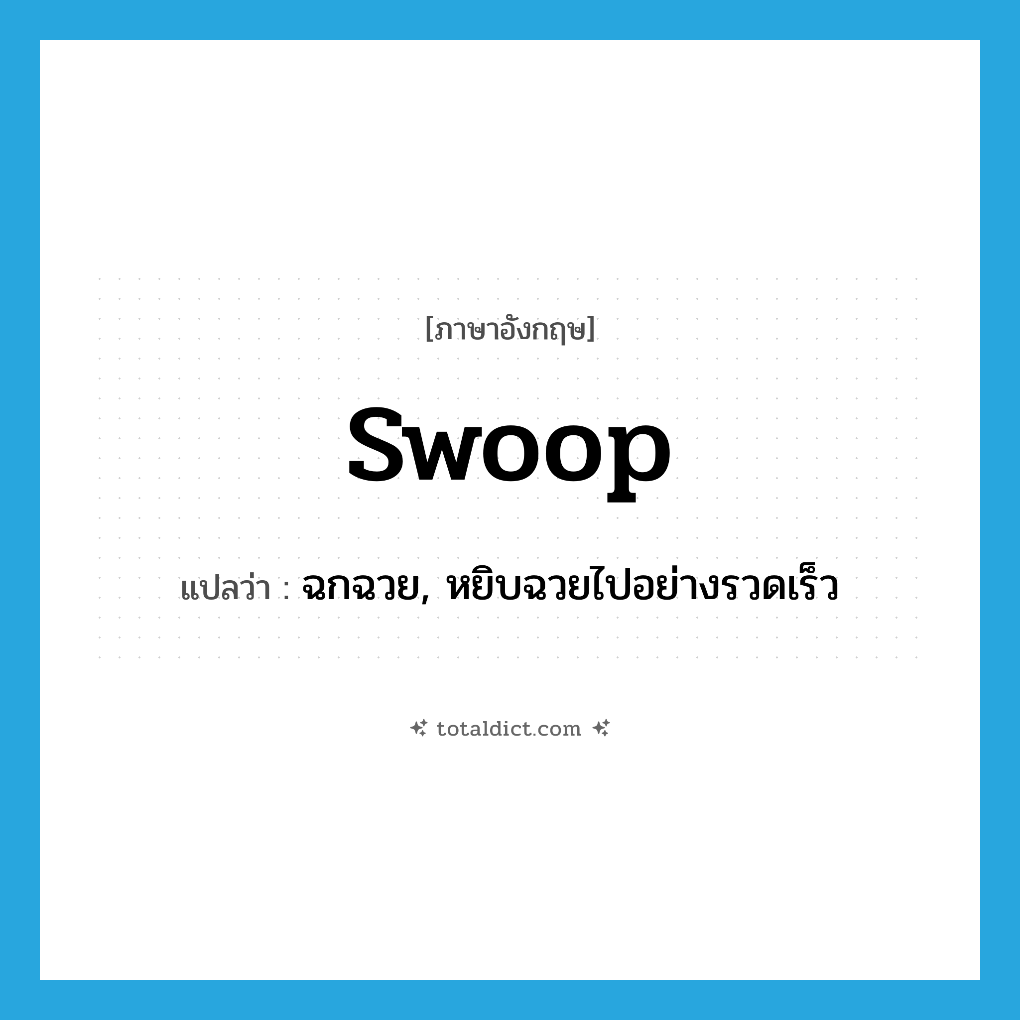 swoop แปลว่า?, คำศัพท์ภาษาอังกฤษ swoop แปลว่า ฉกฉวย, หยิบฉวยไปอย่างรวดเร็ว ประเภท VT หมวด VT