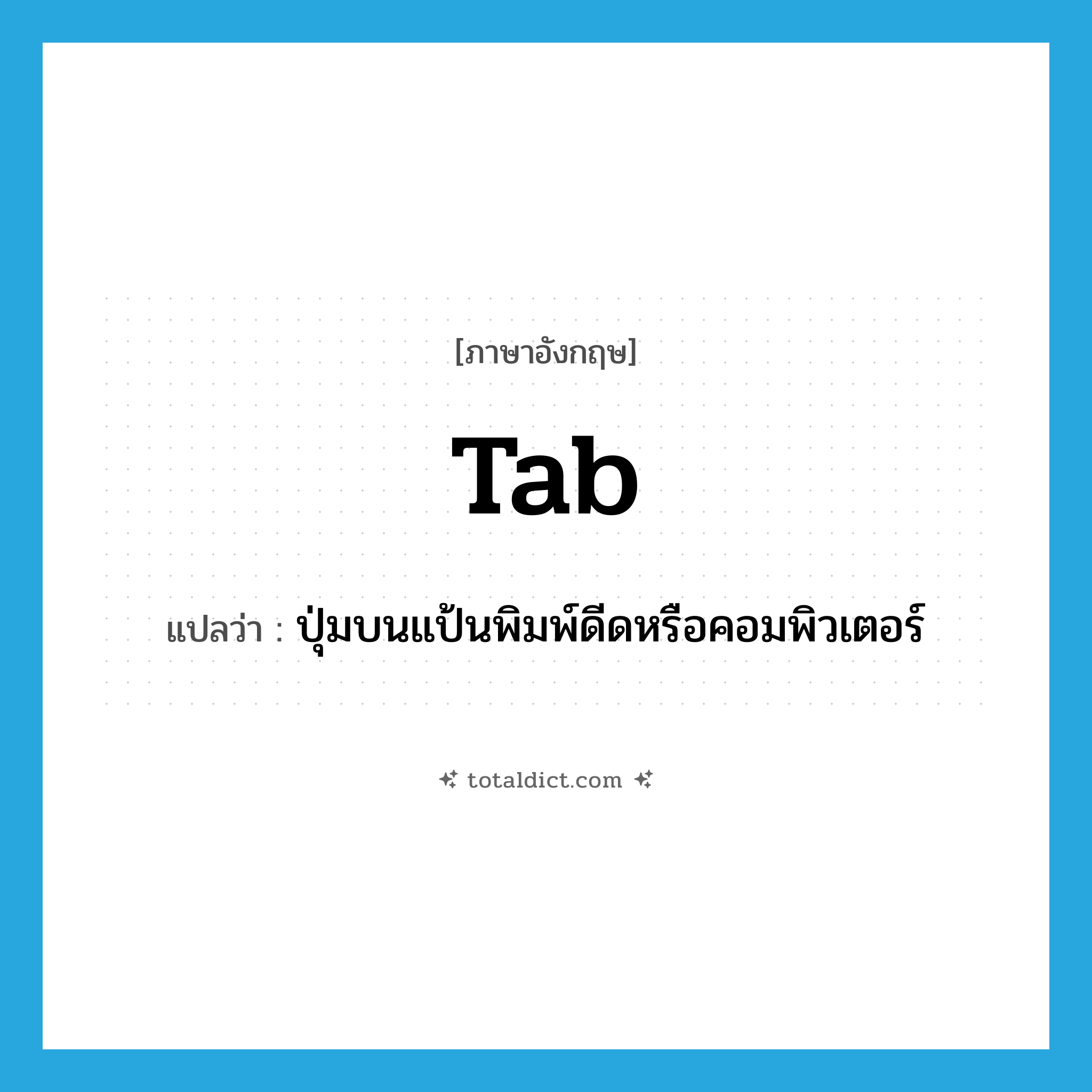 tab แปลว่า?, คำศัพท์ภาษาอังกฤษ tab แปลว่า ปุ่มบนแป้นพิมพ์ดีดหรือคอมพิวเตอร์ ประเภท N หมวด N