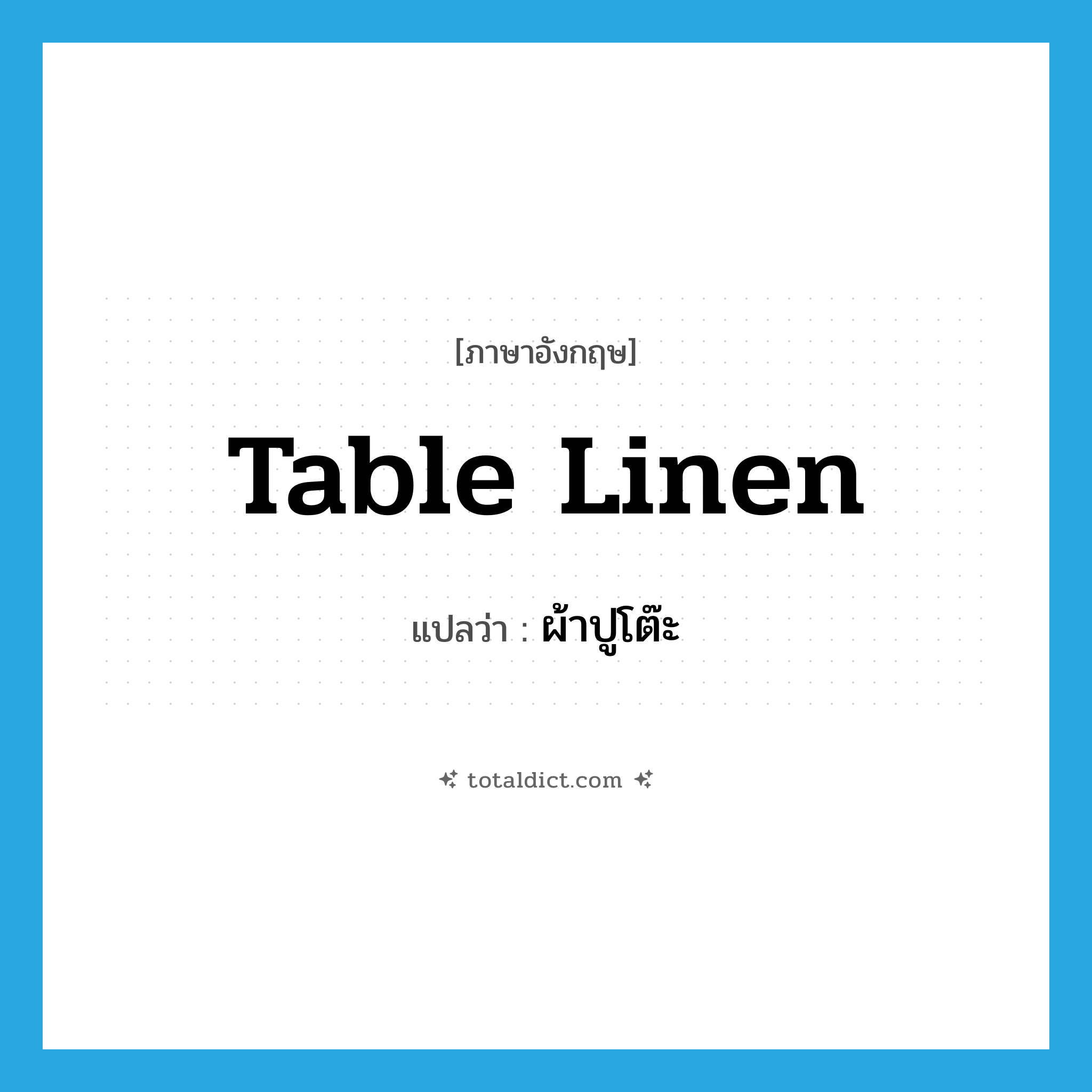 table linen แปลว่า?, คำศัพท์ภาษาอังกฤษ table linen แปลว่า ผ้าปูโต๊ะ ประเภท N หมวด N