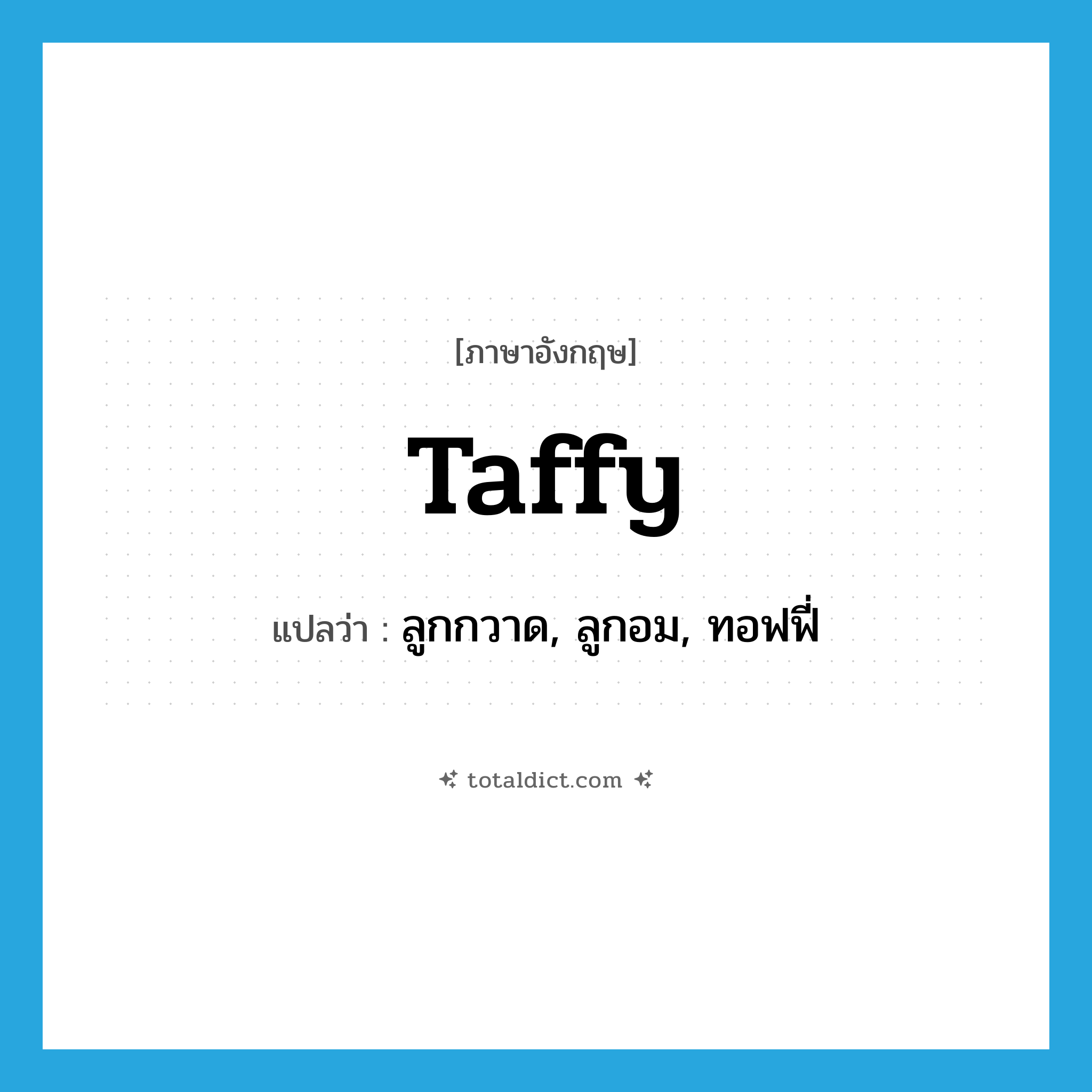 taffy แปลว่า?, คำศัพท์ภาษาอังกฤษ taffy แปลว่า ลูกกวาด, ลูกอม, ทอฟฟี่ ประเภท N หมวด N