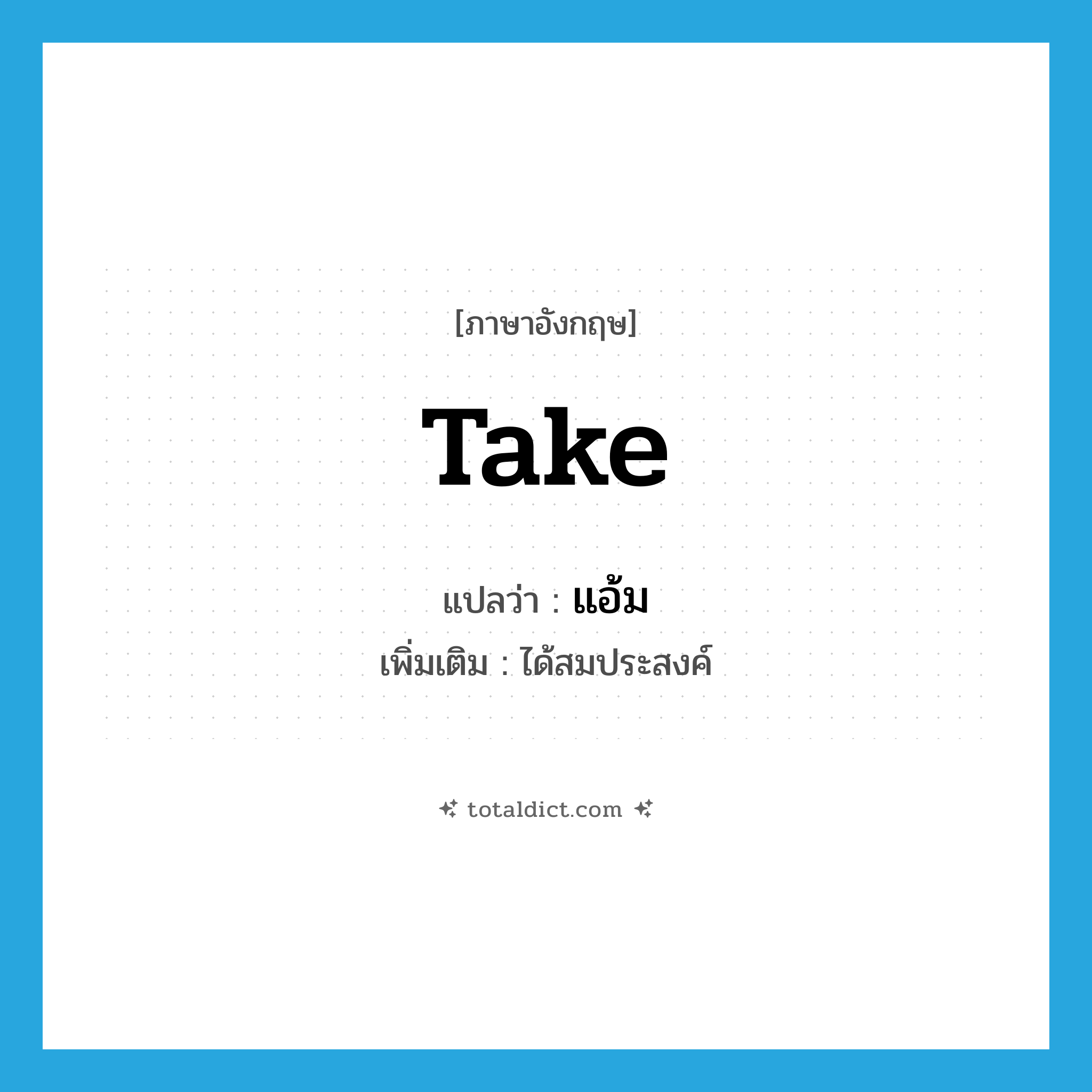 take แปลว่า?, คำศัพท์ภาษาอังกฤษ take แปลว่า แอ้ม ประเภท V เพิ่มเติม ได้สมประสงค์ หมวด V