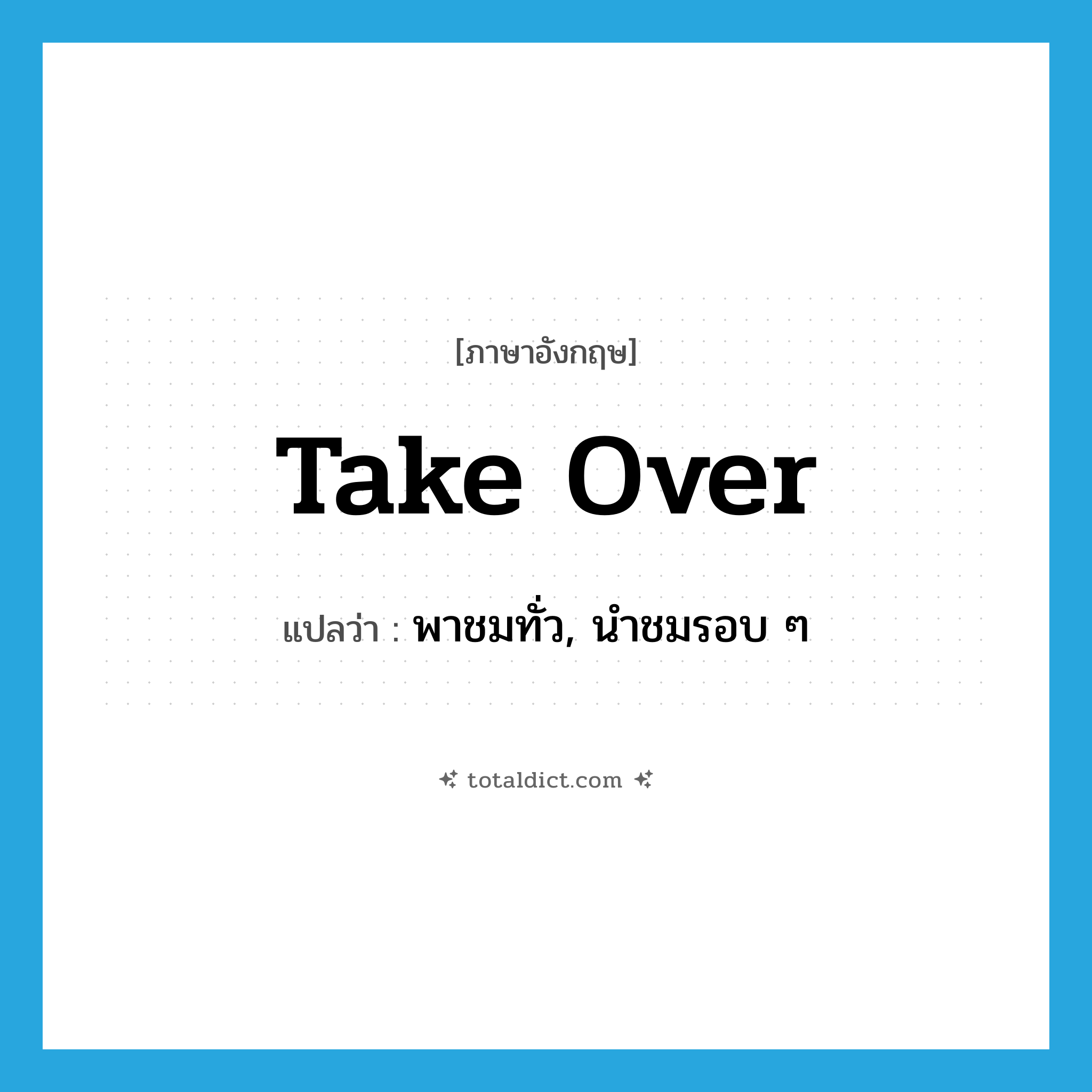 take over แปลว่า?, คำศัพท์ภาษาอังกฤษ take over แปลว่า พาชมทั่ว, นำชมรอบ ๆ ประเภท PHRV หมวด PHRV