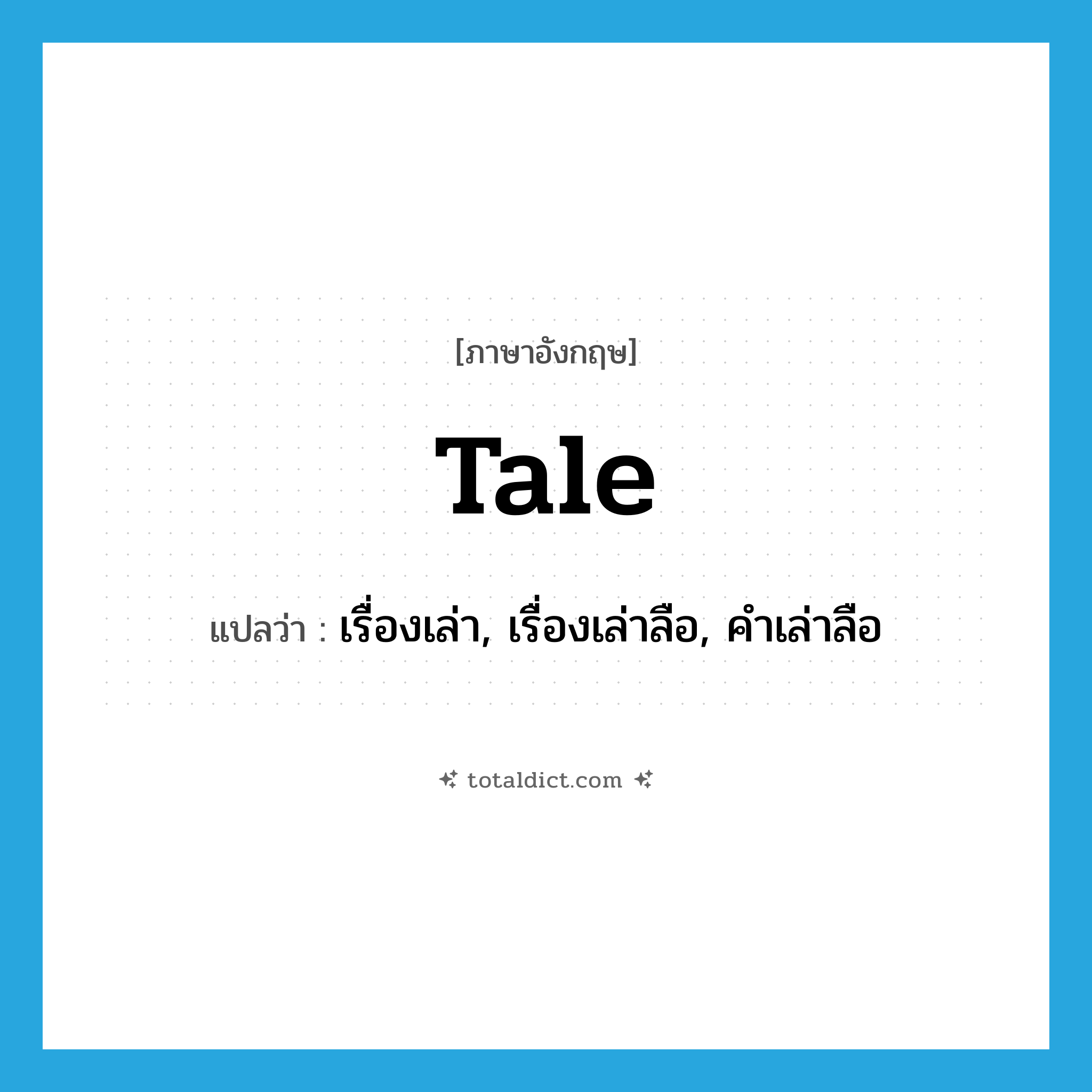 tale แปลว่า?, คำศัพท์ภาษาอังกฤษ tale แปลว่า เรื่องเล่า, เรื่องเล่าลือ, คำเล่าลือ ประเภท N หมวด N