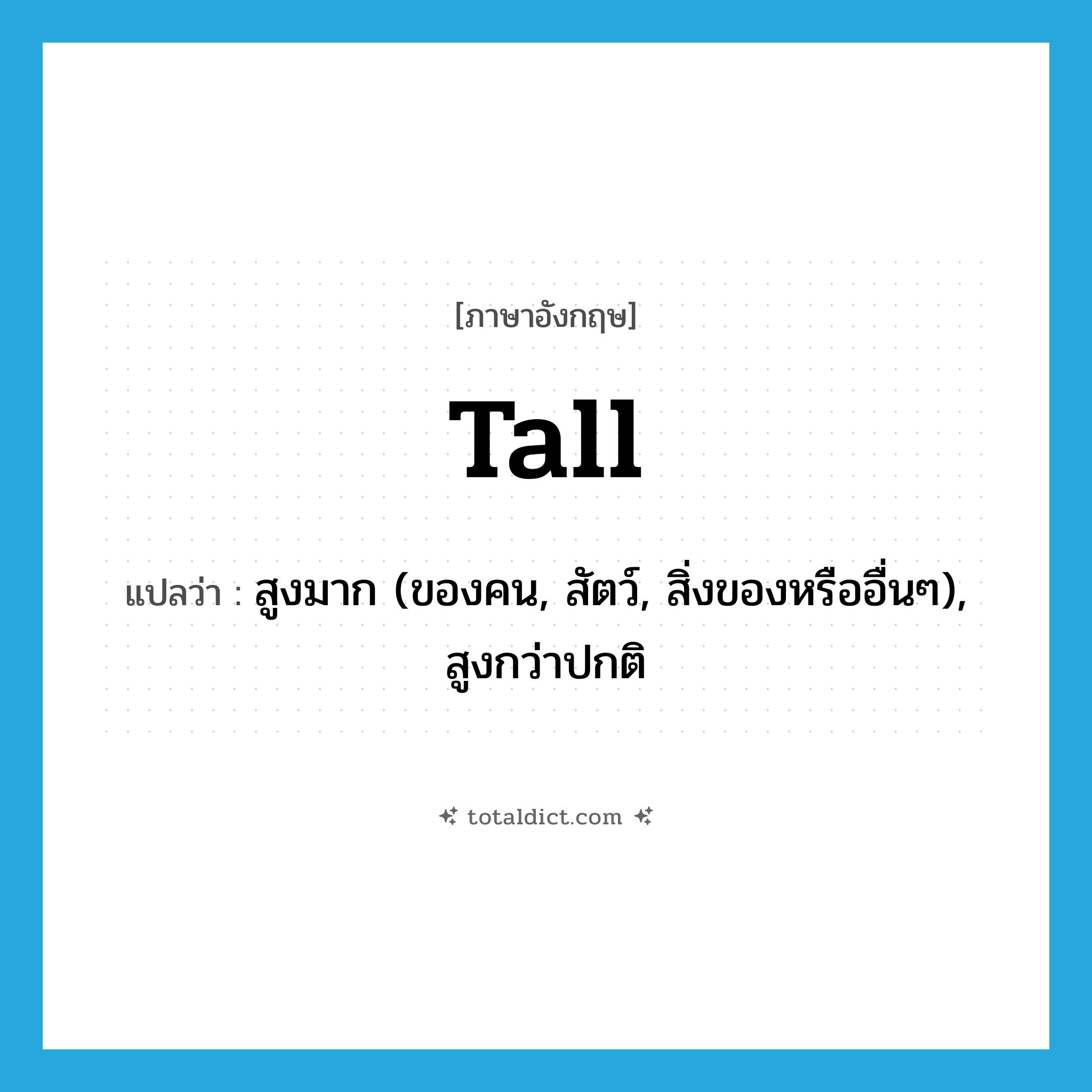 tall แปลว่า?, คำศัพท์ภาษาอังกฤษ tall แปลว่า สูงมาก (ของคน, สัตว์, สิ่งของหรืออื่นๆ), สูงกว่าปกติ ประเภท ADJ หมวด ADJ