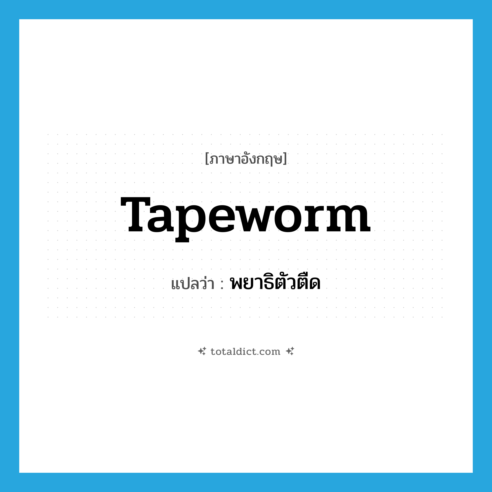 tapeworm แปลว่า?, คำศัพท์ภาษาอังกฤษ tapeworm แปลว่า พยาธิตัวตืด ประเภท N หมวด N