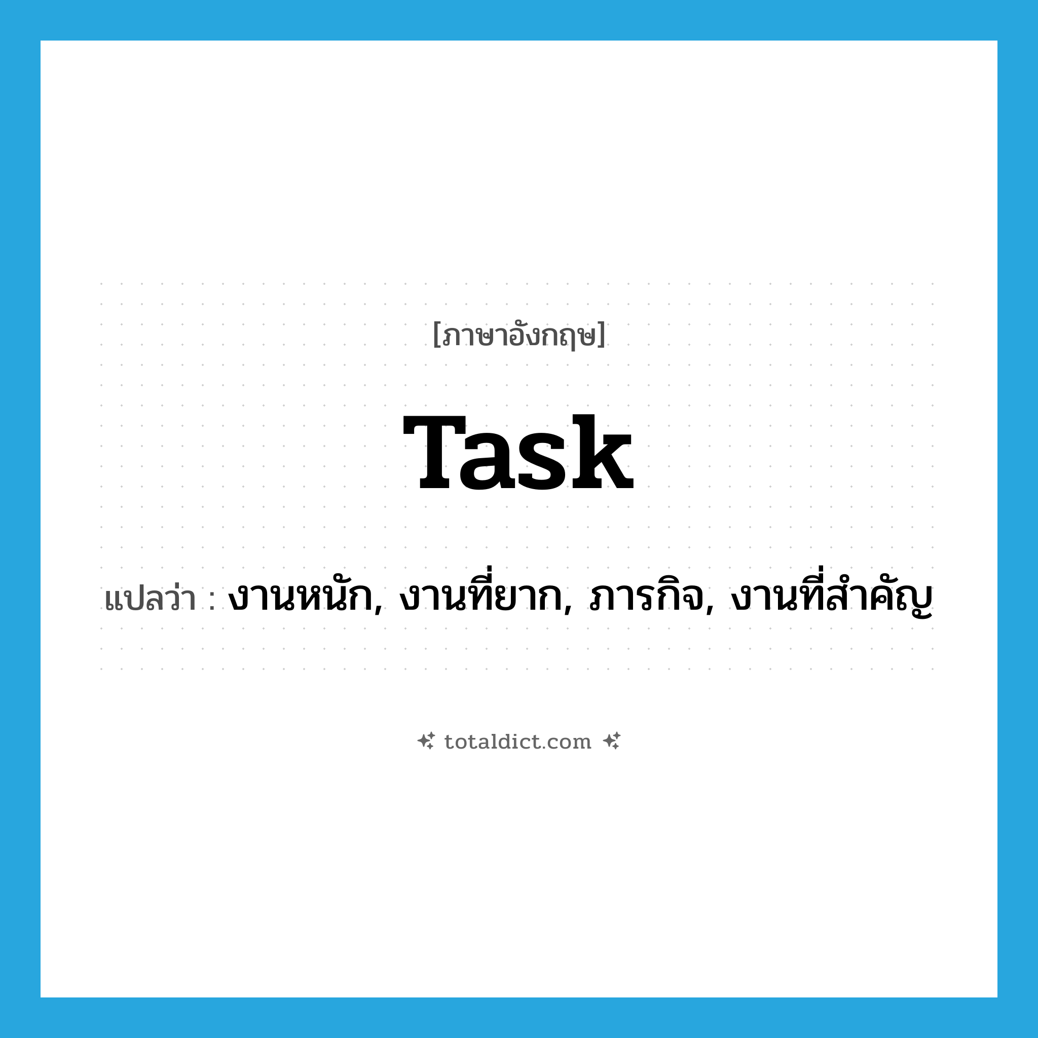 task แปลว่า?, คำศัพท์ภาษาอังกฤษ task แปลว่า งานหนัก, งานที่ยาก, ภารกิจ, งานที่สำคัญ ประเภท N หมวด N