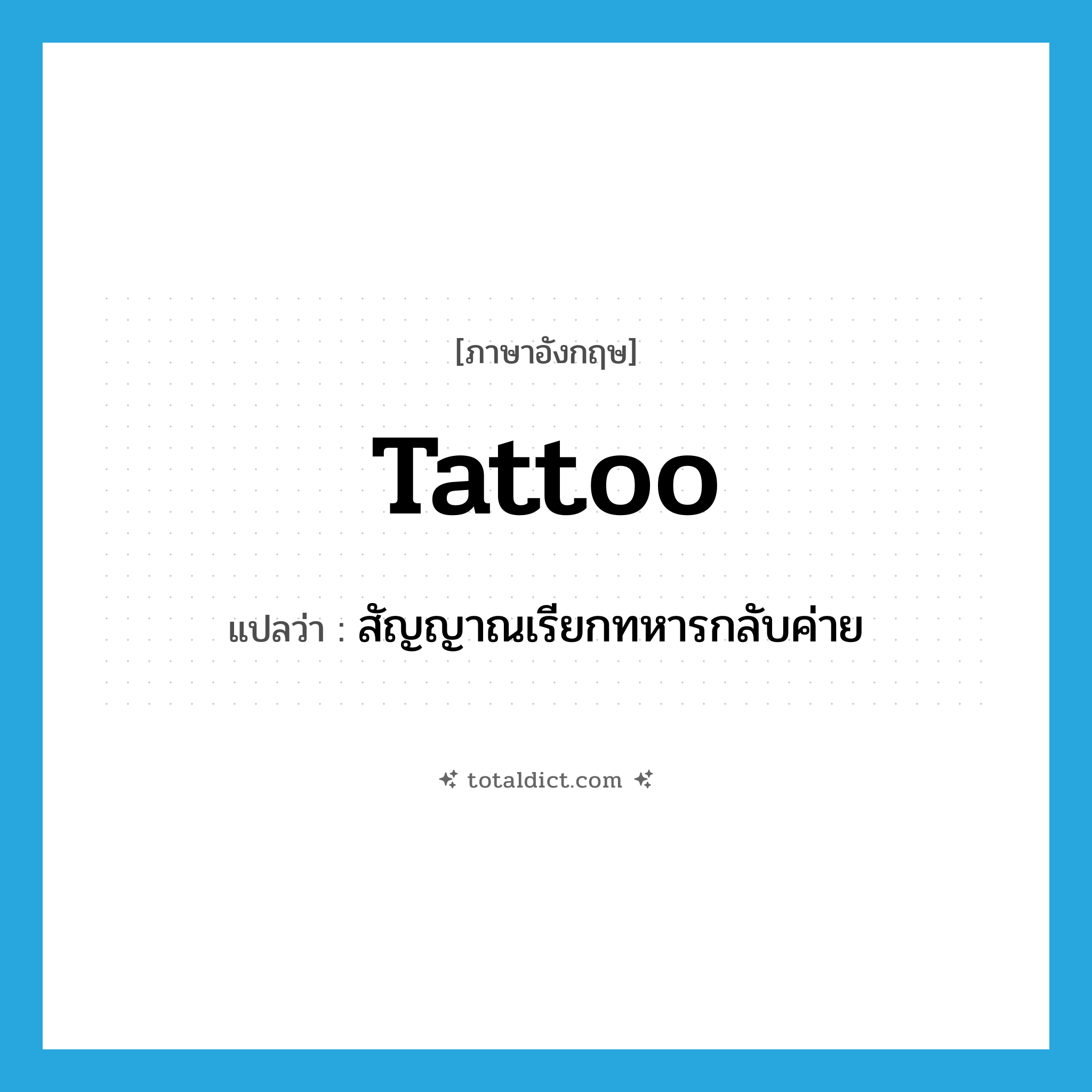 tattoo แปลว่า?, คำศัพท์ภาษาอังกฤษ tattoo แปลว่า สัญญาณเรียกทหารกลับค่าย ประเภท N หมวด N