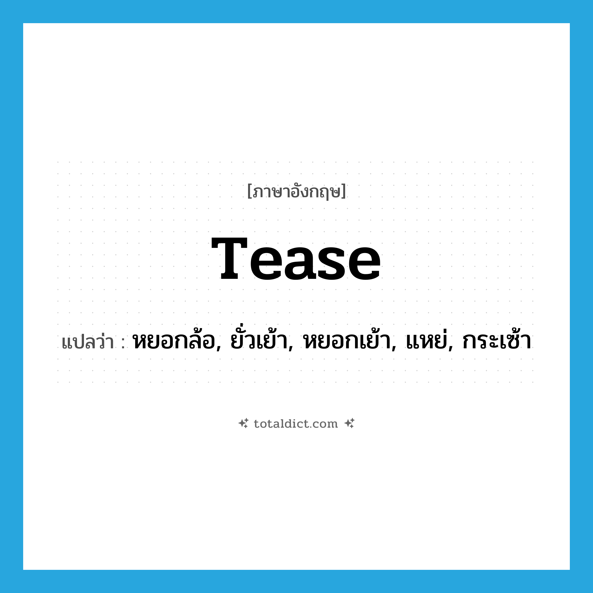 tease แปลว่า?, คำศัพท์ภาษาอังกฤษ tease แปลว่า หยอกล้อ, ยั่วเย้า, หยอกเย้า, แหย่, กระเซ้า ประเภท VI หมวด VI