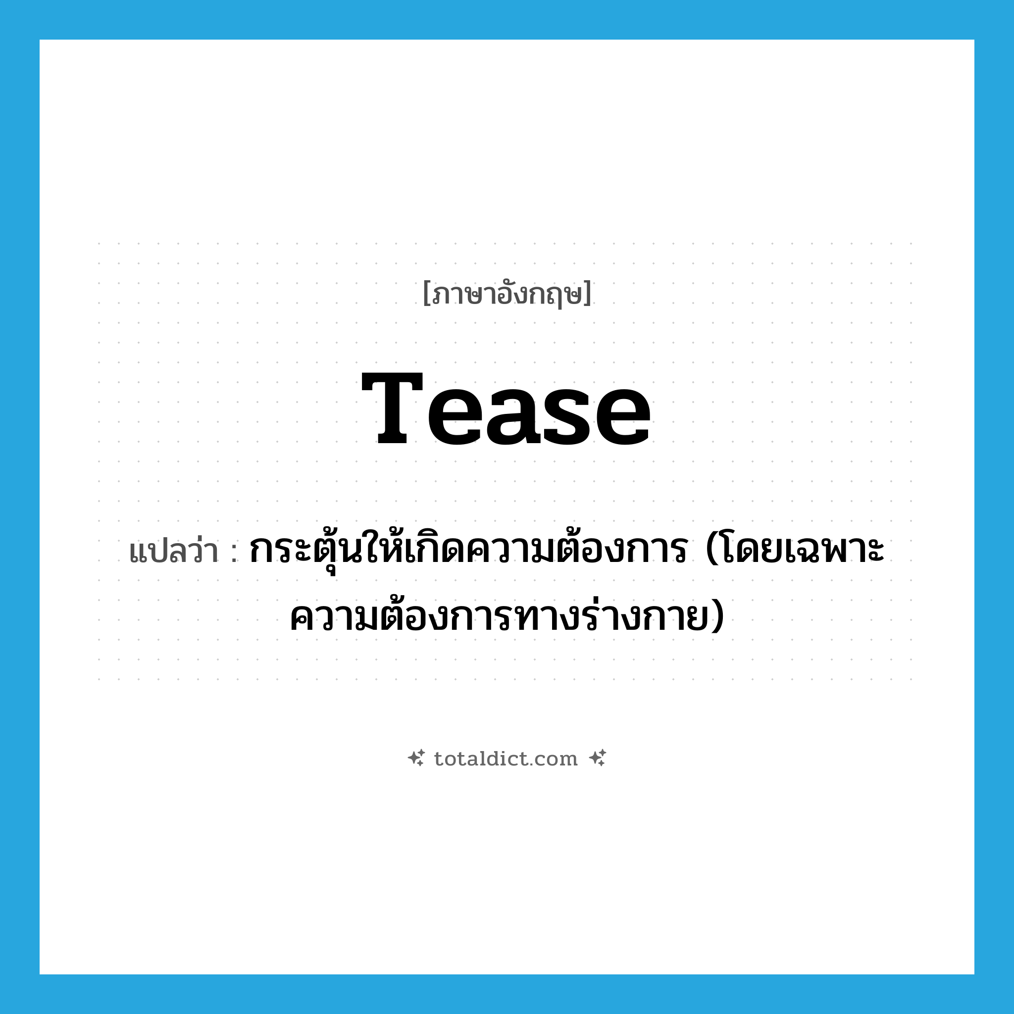 tease แปลว่า?, คำศัพท์ภาษาอังกฤษ tease แปลว่า กระตุ้นให้เกิดความต้องการ (โดยเฉพาะความต้องการทางร่างกาย) ประเภท VT หมวด VT