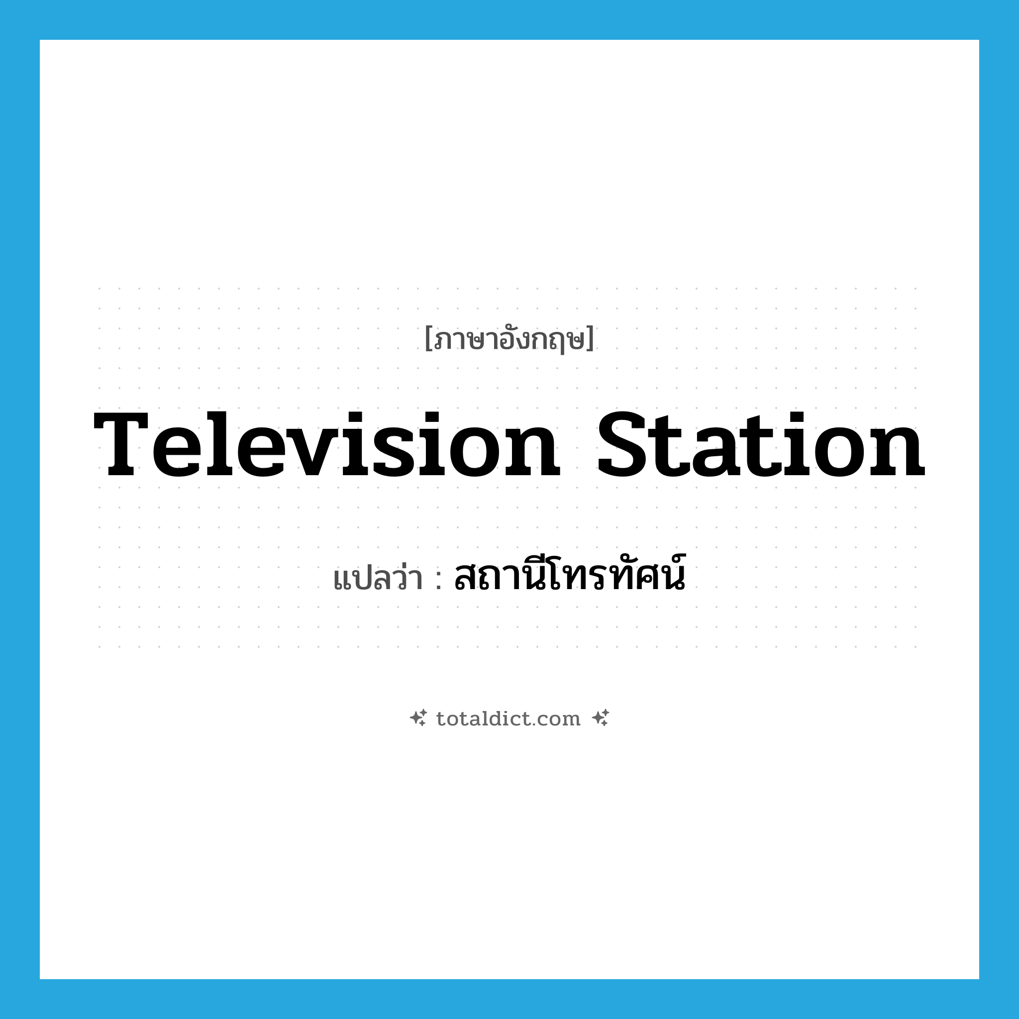 television station แปลว่า?, คำศัพท์ภาษาอังกฤษ television station แปลว่า สถานีโทรทัศน์ ประเภท N หมวด N