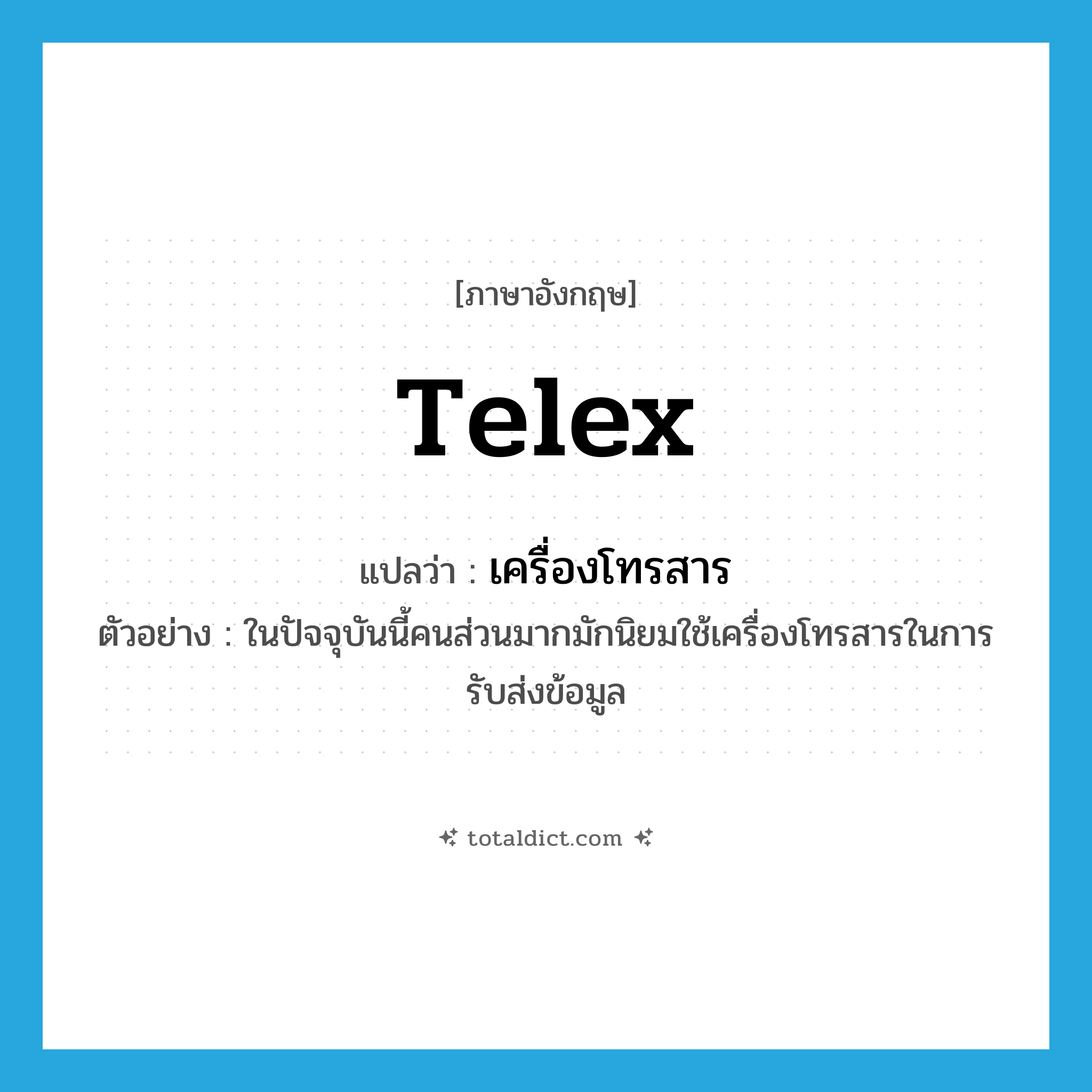 telex แปลว่า?, คำศัพท์ภาษาอังกฤษ telex แปลว่า เครื่องโทรสาร ประเภท N ตัวอย่าง ในปัจจุบันนี้คนส่วนมากมักนิยมใช้เครื่องโทรสารในการรับส่งข้อมูล หมวด N