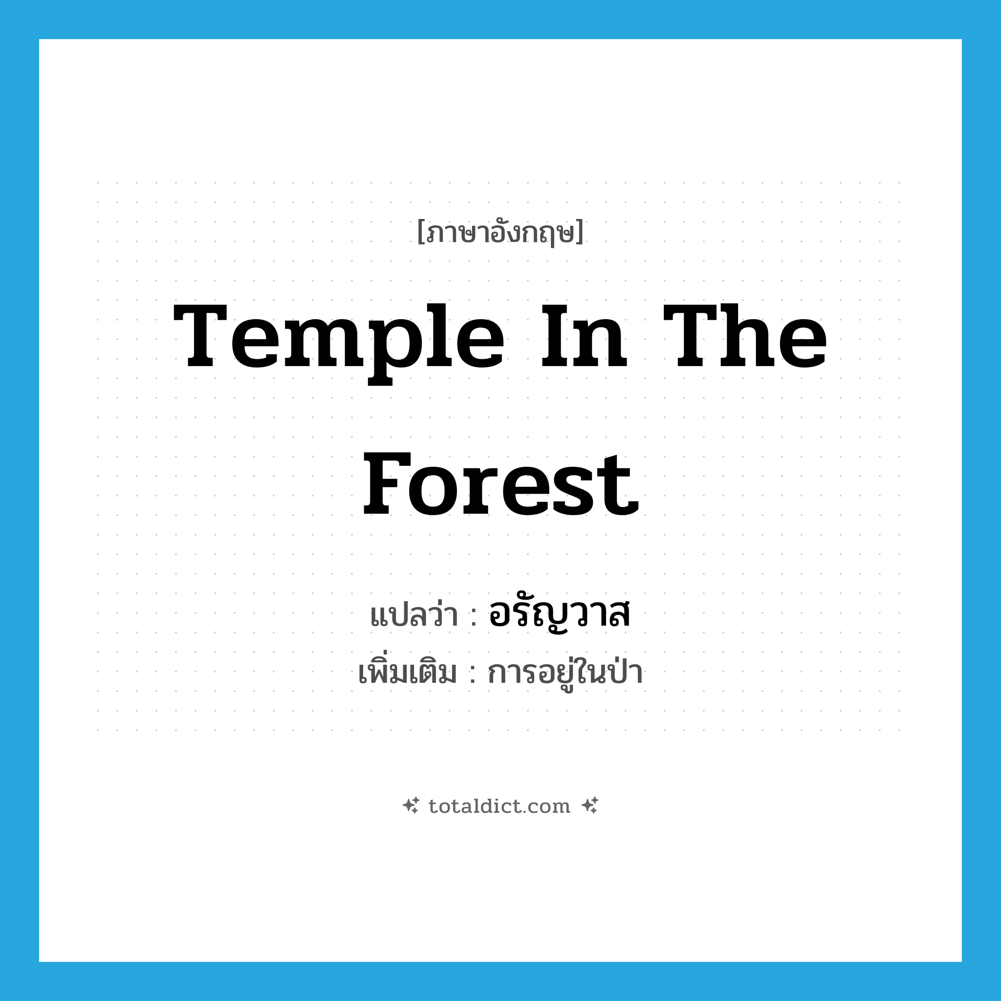 temple in the forest แปลว่า?, คำศัพท์ภาษาอังกฤษ temple in the forest แปลว่า อรัญวาส ประเภท N เพิ่มเติม การอยู่ในป่า หมวด N