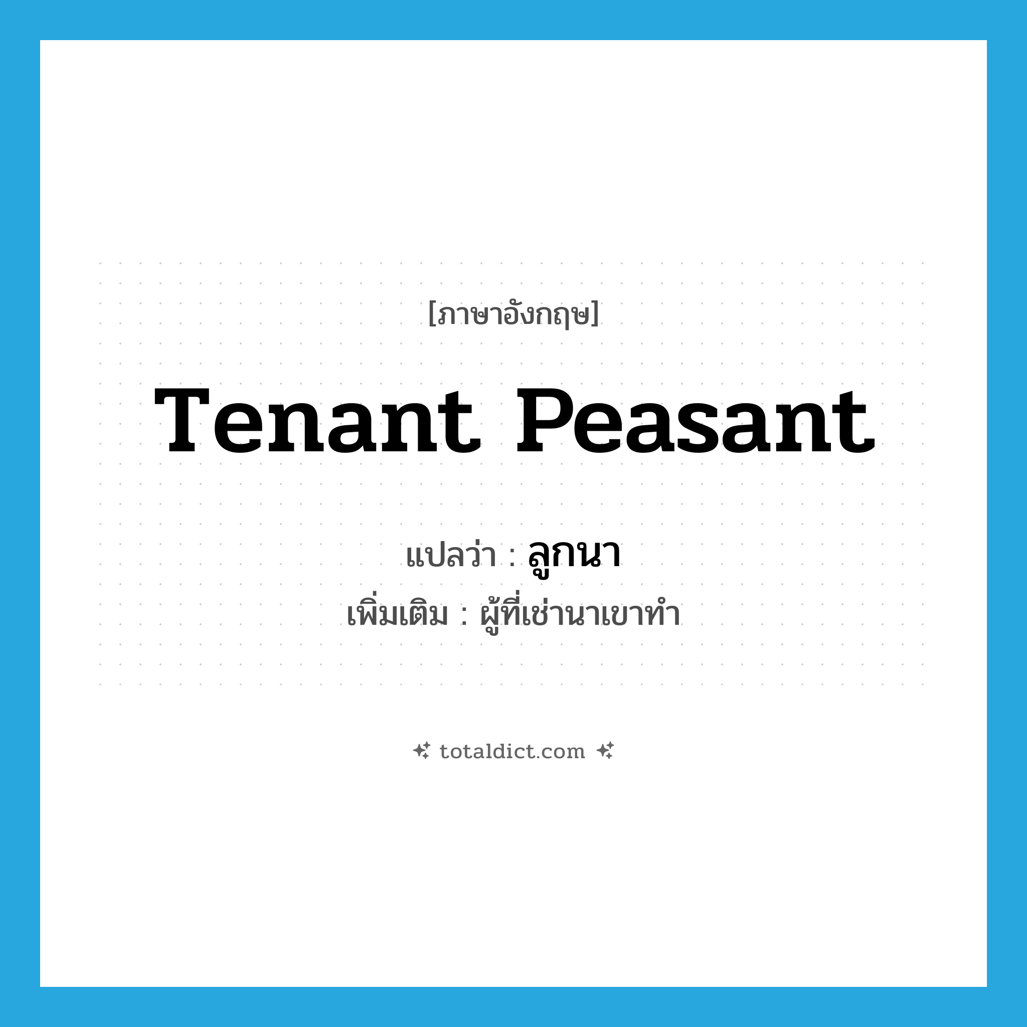 tenant peasant แปลว่า?, คำศัพท์ภาษาอังกฤษ tenant peasant แปลว่า ลูกนา ประเภท N เพิ่มเติม ผู้ที่เช่านาเขาทำ หมวด N