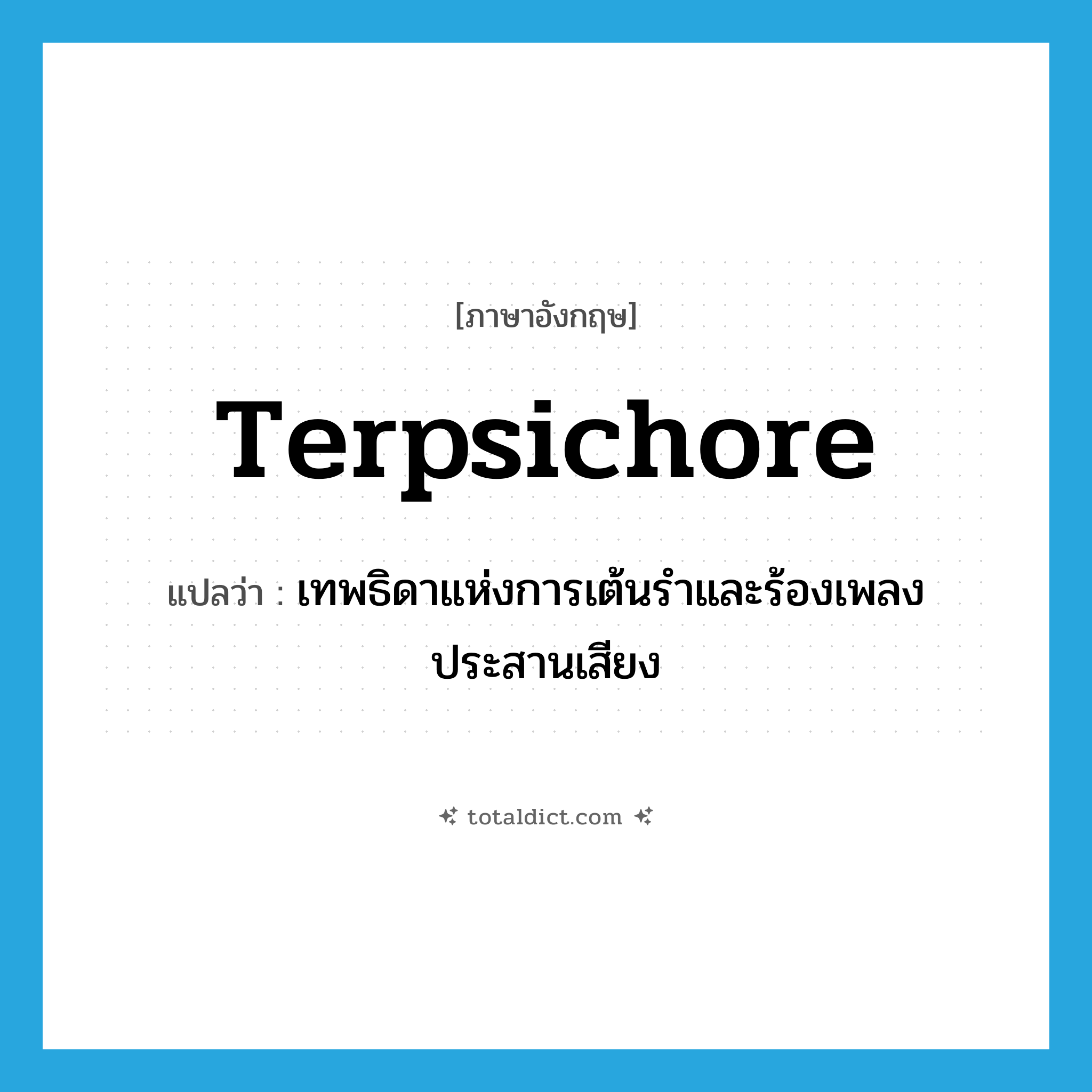 Terpsichore แปลว่า?, คำศัพท์ภาษาอังกฤษ Terpsichore แปลว่า เทพธิดาแห่งการเต้นรำและร้องเพลงประสานเสียง ประเภท N หมวด N