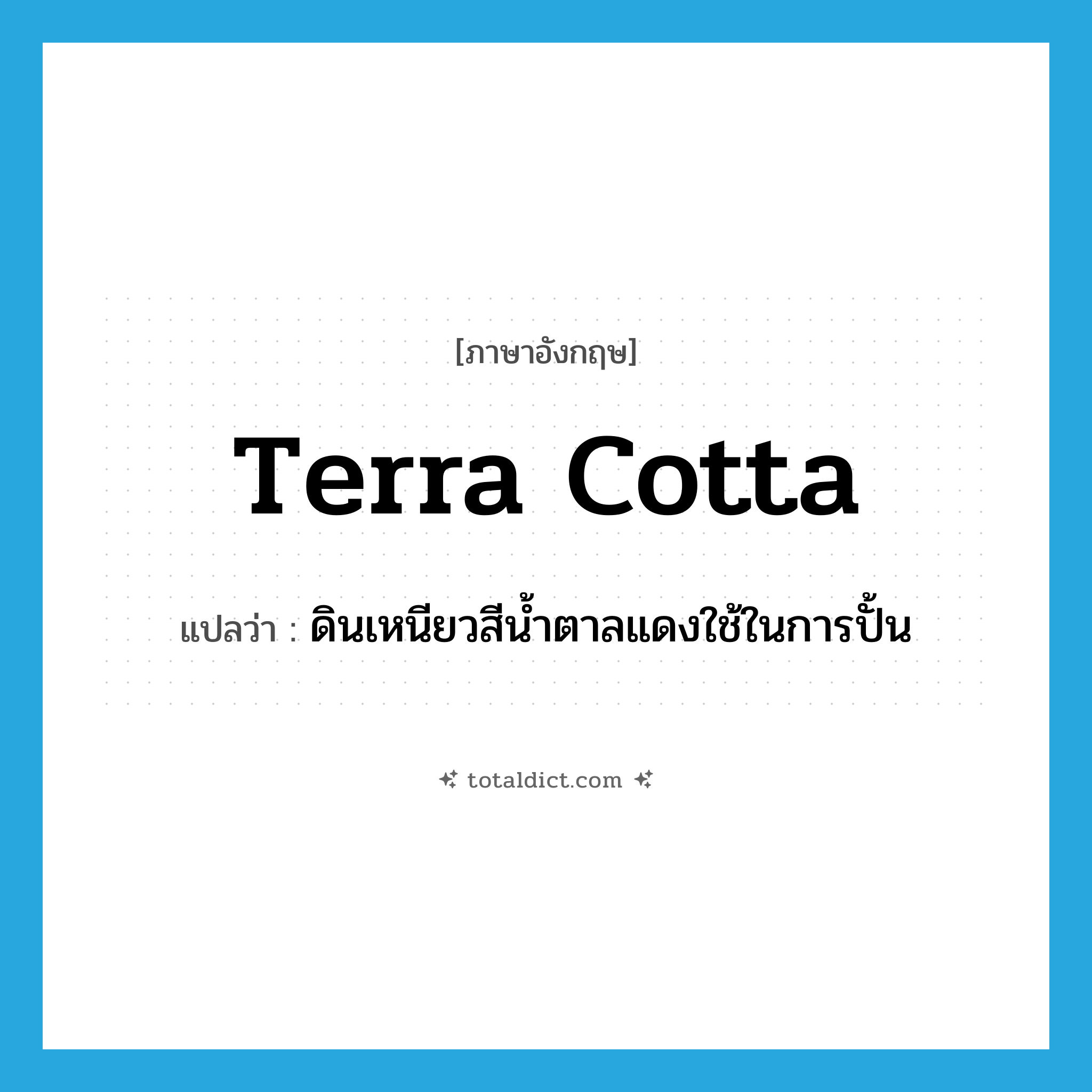 terra cotta แปลว่า?, คำศัพท์ภาษาอังกฤษ terra cotta แปลว่า ดินเหนียวสีน้ำตาลแดงใช้ในการปั้น ประเภท N หมวด N