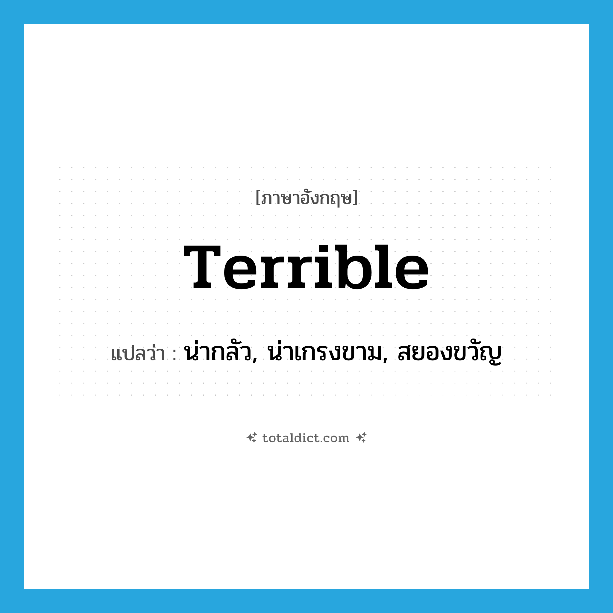 terrible แปลว่า?, คำศัพท์ภาษาอังกฤษ terrible แปลว่า น่ากลัว, น่าเกรงขาม, สยองขวัญ ประเภท ADJ หมวด ADJ