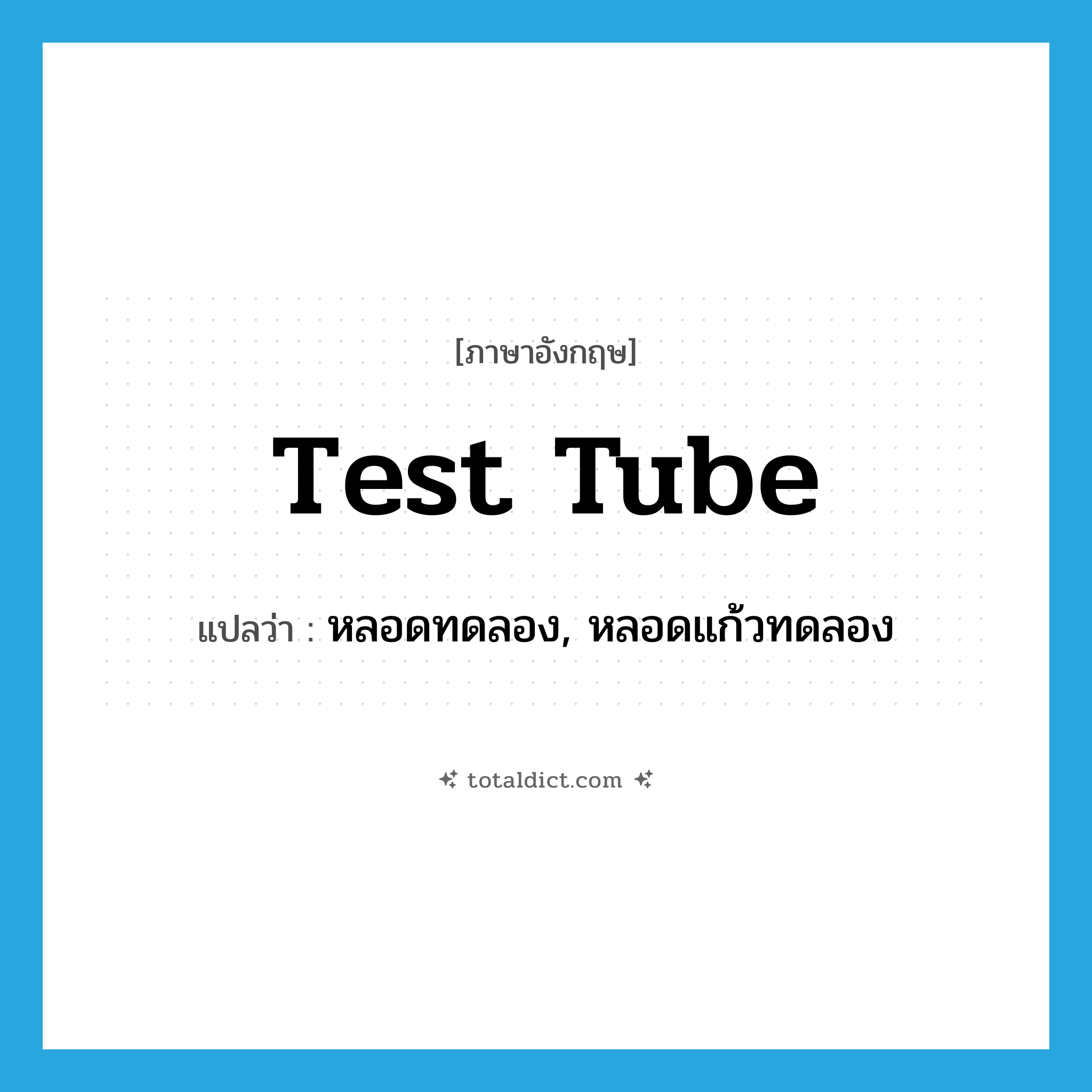 test tube แปลว่า?, คำศัพท์ภาษาอังกฤษ test tube แปลว่า หลอดทดลอง, หลอดแก้วทดลอง ประเภท N หมวด N