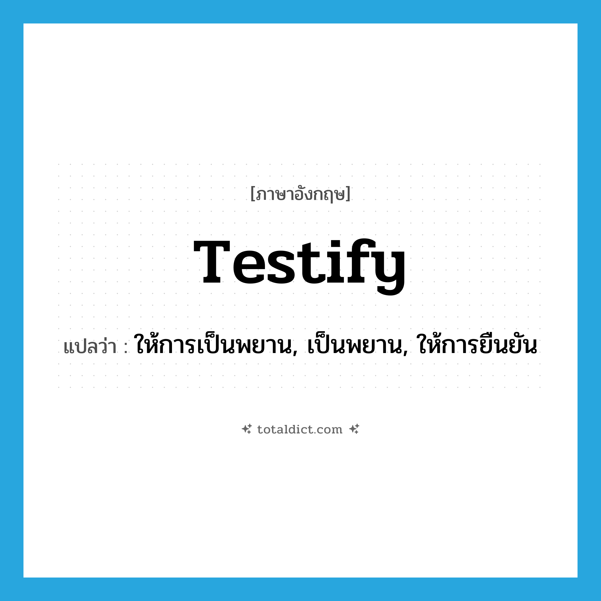 testify แปลว่า?, คำศัพท์ภาษาอังกฤษ testify แปลว่า ให้การเป็นพยาน, เป็นพยาน, ให้การยืนยัน ประเภท VI หมวด VI