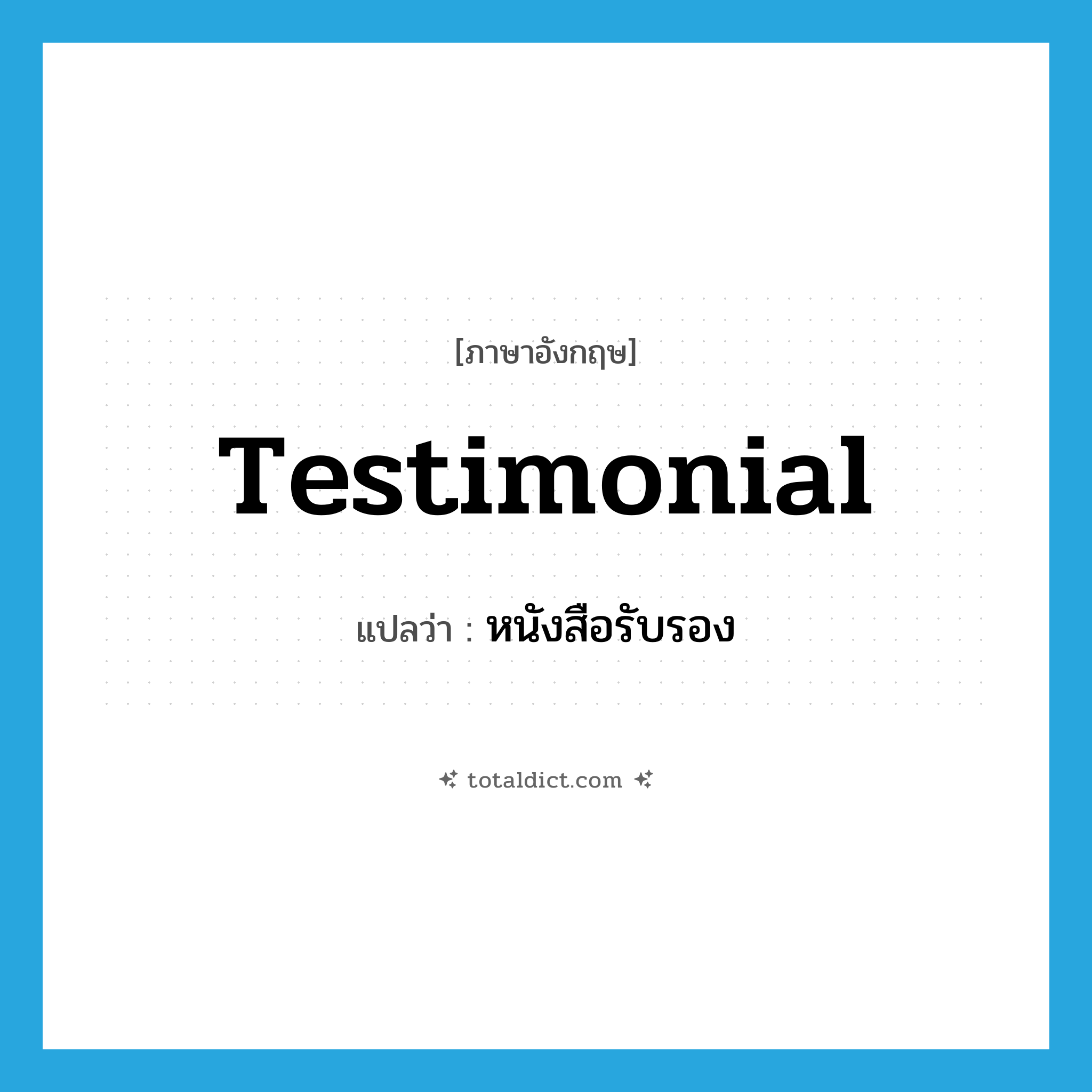 testimonial แปลว่า?, คำศัพท์ภาษาอังกฤษ testimonial แปลว่า หนังสือรับรอง ประเภท N หมวด N