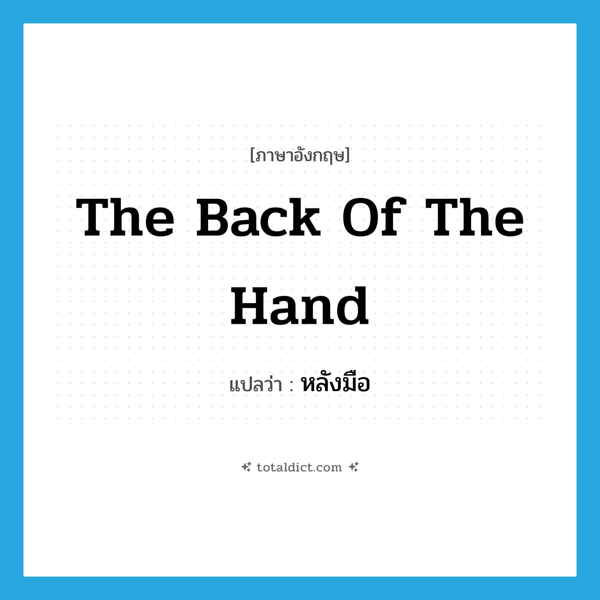 the back of the hand แปลว่า?, คำศัพท์ภาษาอังกฤษ the back of the hand แปลว่า หลังมือ ประเภท N หมวด N