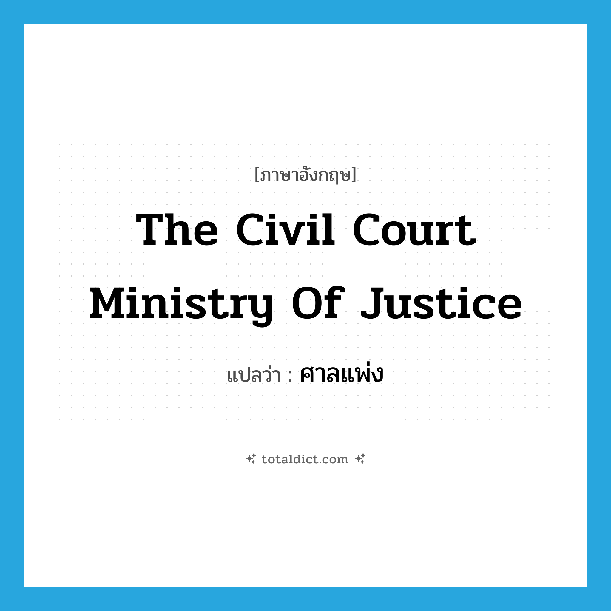 The Civil Court Ministry of Justice แปลว่า?, คำศัพท์ภาษาอังกฤษ The Civil Court Ministry of Justice แปลว่า ศาลแพ่ง ประเภท N หมวด N