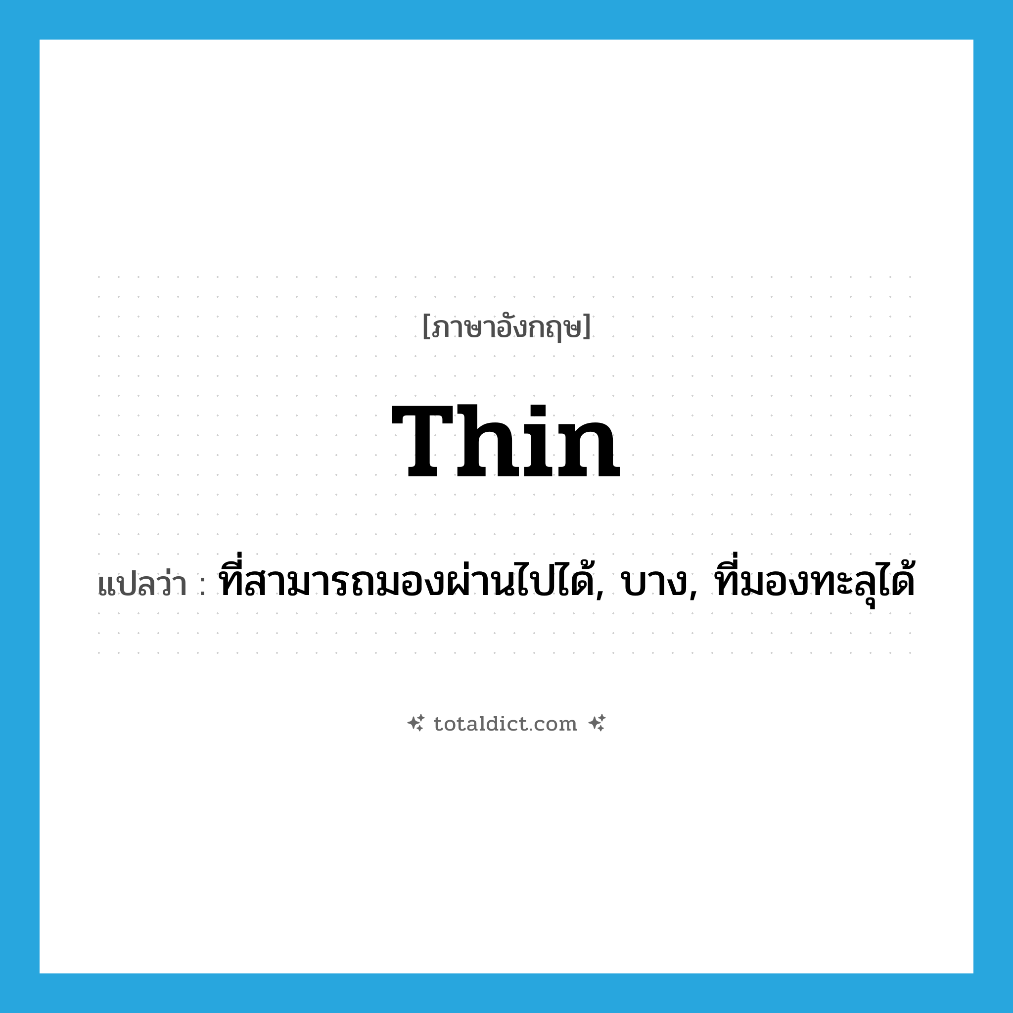 thin แปลว่า?, คำศัพท์ภาษาอังกฤษ thin แปลว่า ที่สามารถมองผ่านไปได้, บาง, ที่มองทะลุได้ ประเภท ADJ หมวด ADJ