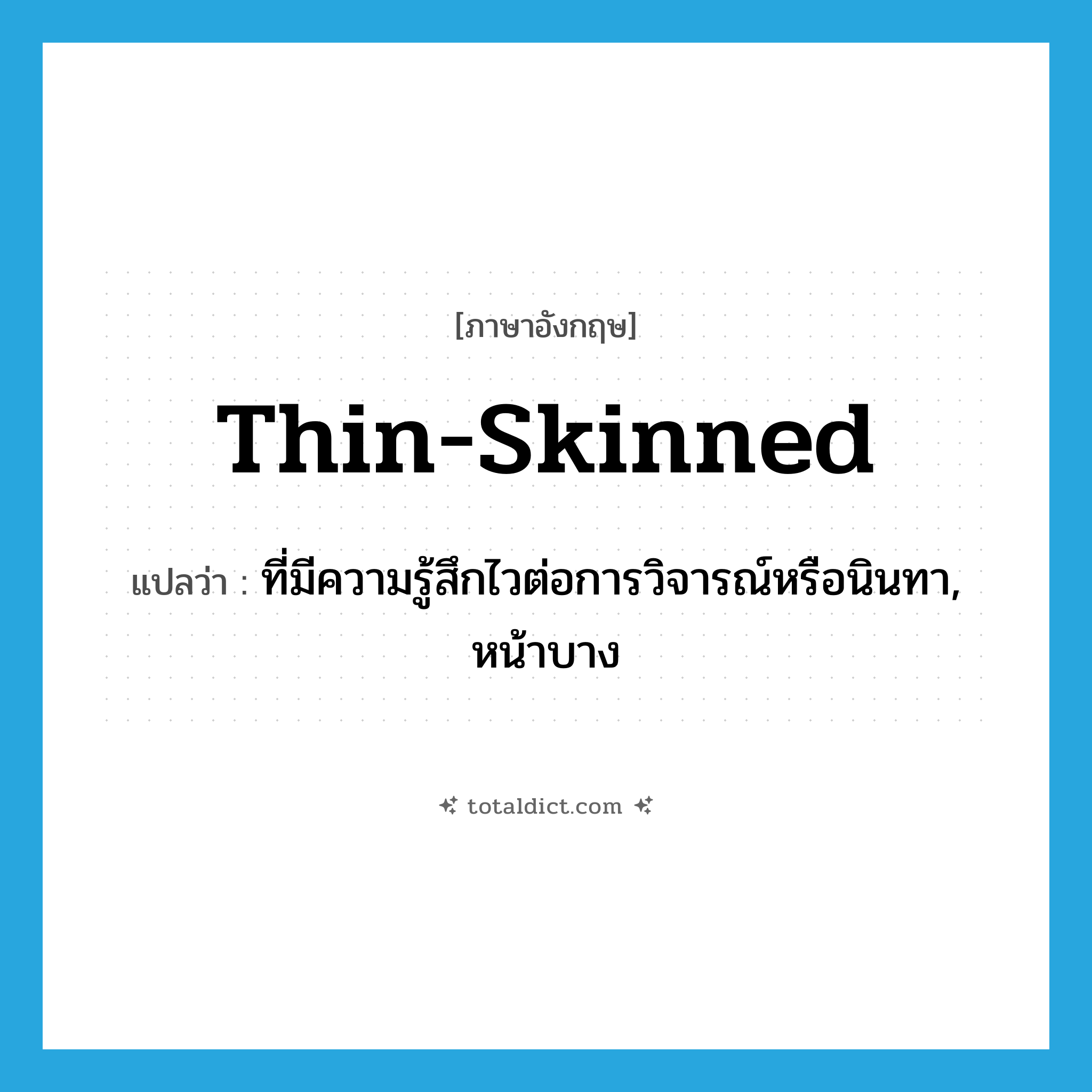 thin-skinned แปลว่า?, คำศัพท์ภาษาอังกฤษ thin-skinned แปลว่า ที่มีความรู้สึกไวต่อการวิจารณ์หรือนินทา, หน้าบาง ประเภท ADJ หมวด ADJ