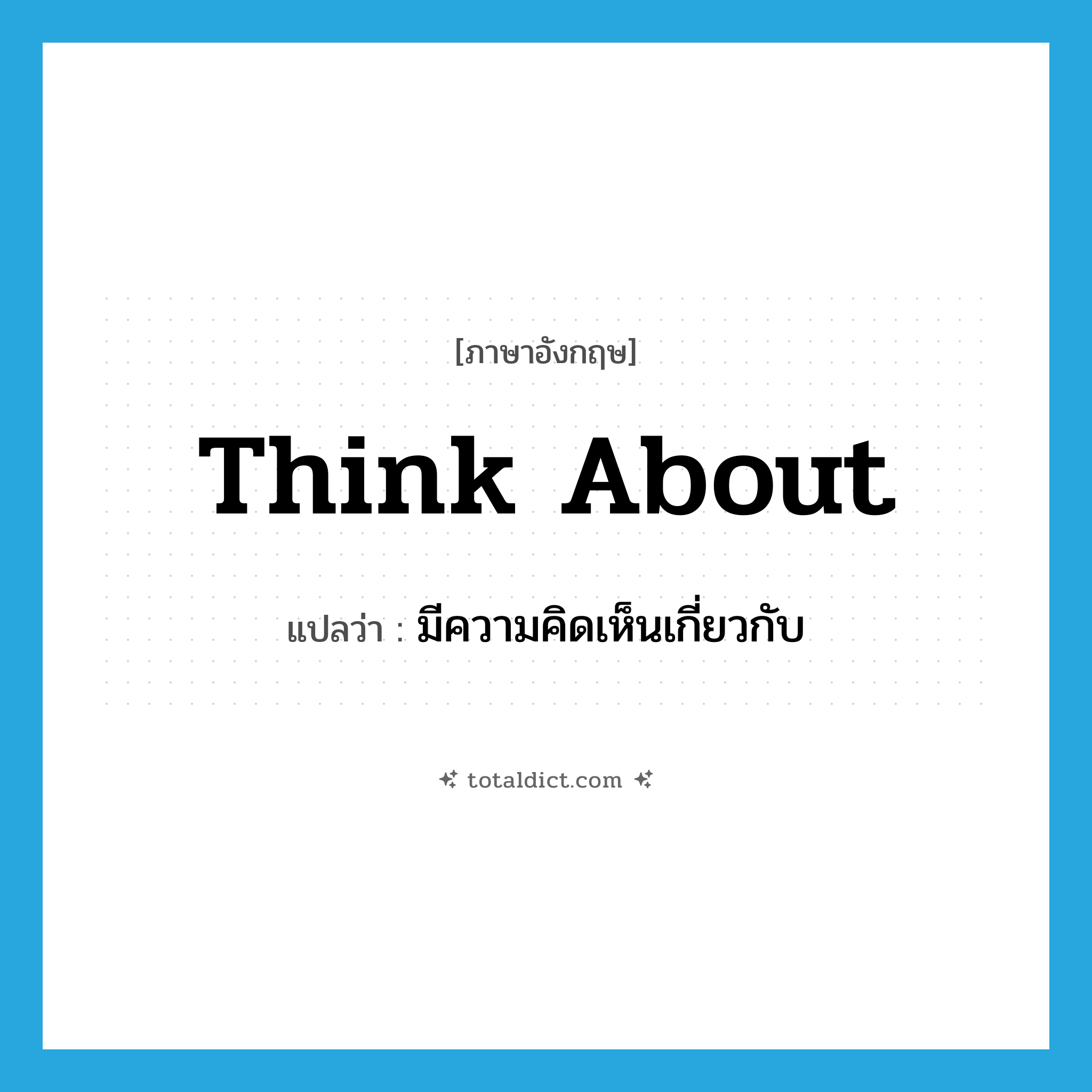 think about แปลว่า?, คำศัพท์ภาษาอังกฤษ think about แปลว่า มีความคิดเห็นเกี่ยวกับ ประเภท PHRV หมวด PHRV