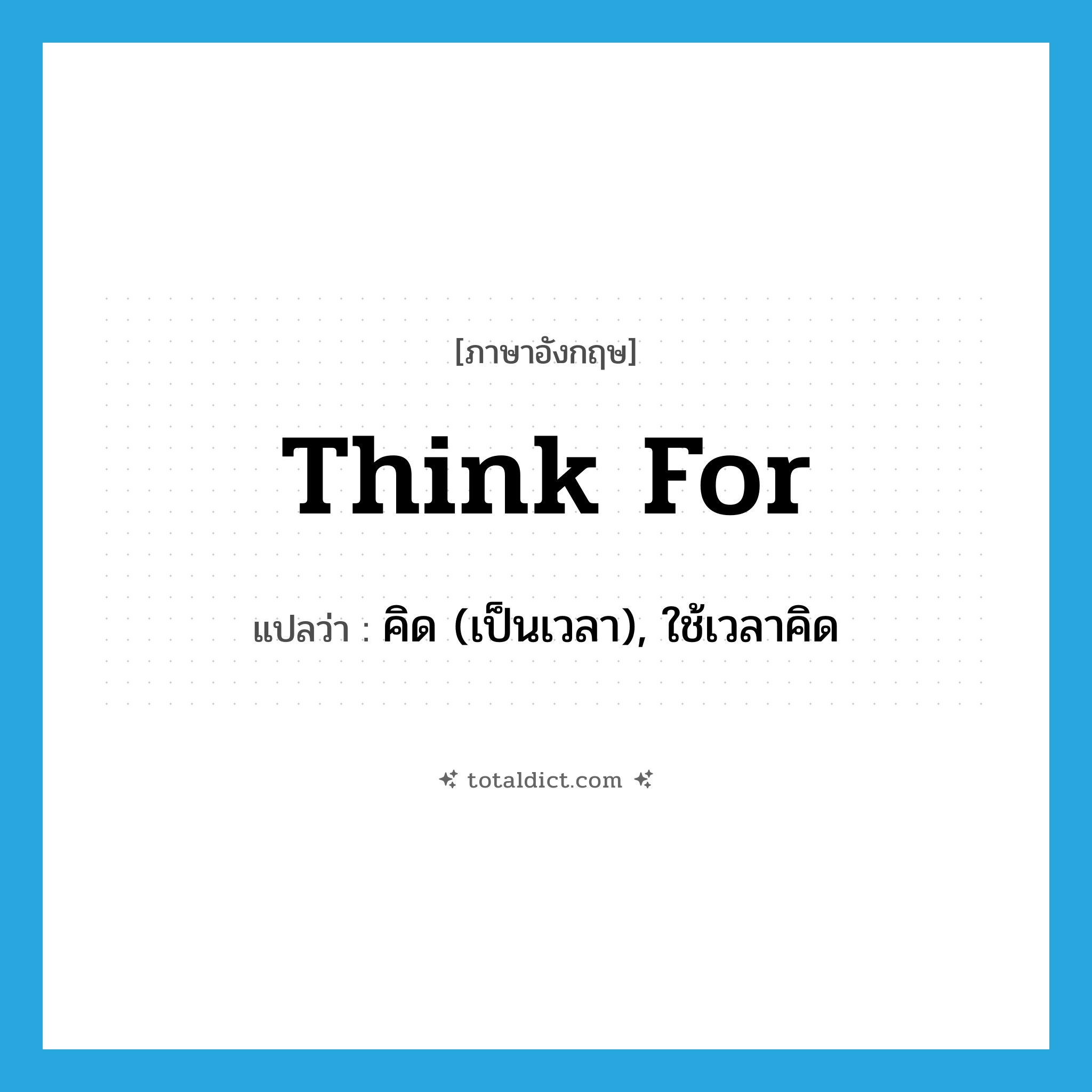 think for แปลว่า?, คำศัพท์ภาษาอังกฤษ think for แปลว่า คิด (เป็นเวลา), ใช้เวลาคิด ประเภท PHRV หมวด PHRV