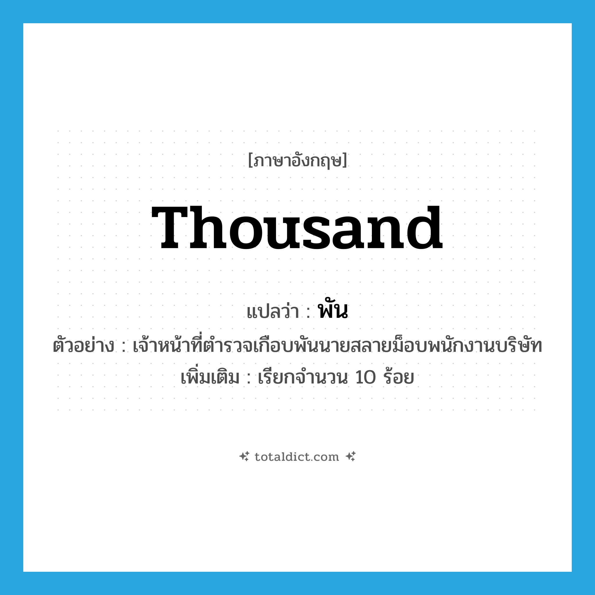 thousand แปลว่า?, คำศัพท์ภาษาอังกฤษ thousand แปลว่า พัน ประเภท N ตัวอย่าง เจ้าหน้าที่ตำรวจเกือบพันนายสลายม็อบพนักงานบริษัท เพิ่มเติม เรียกจำนวน 10 ร้อย หมวด N