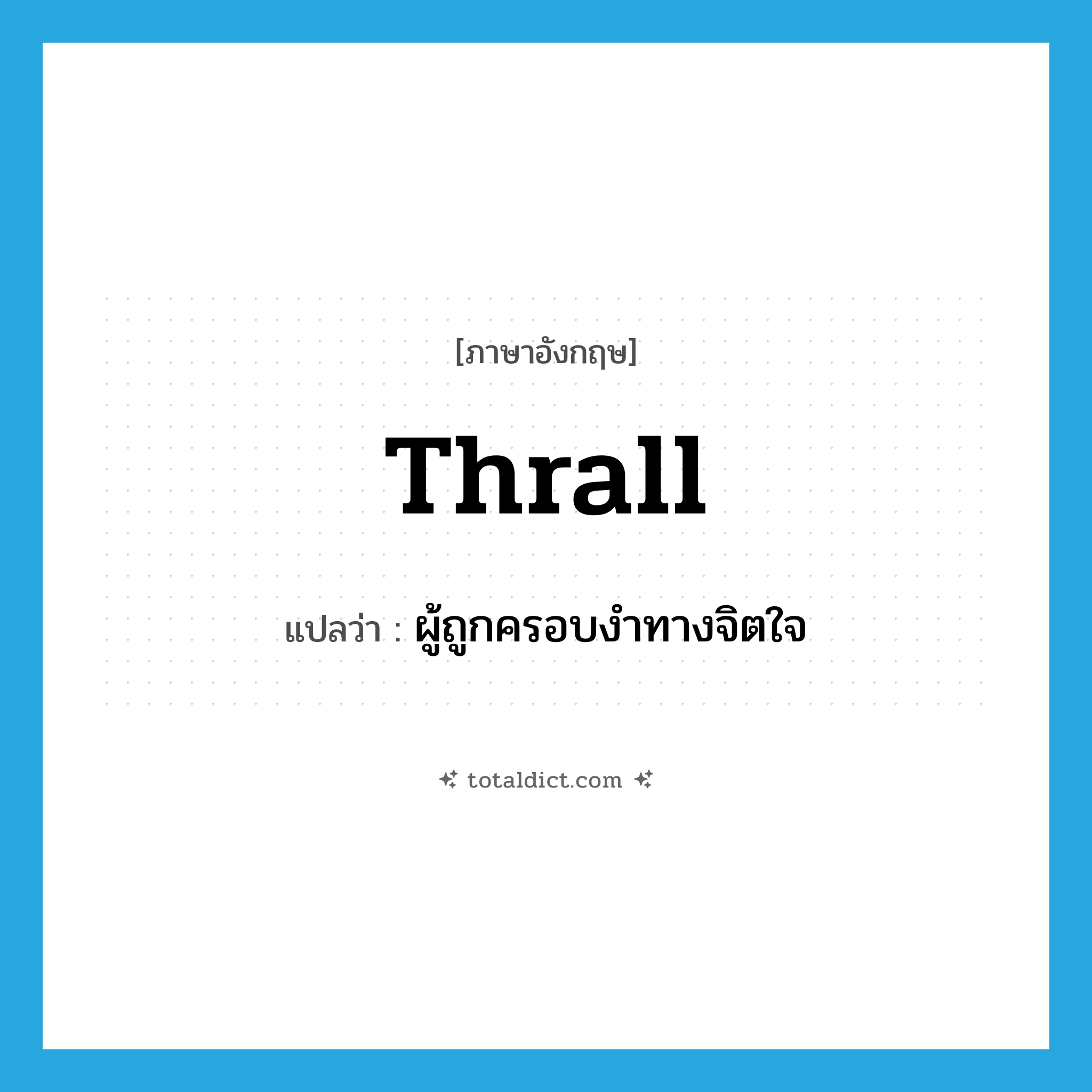 thrall แปลว่า?, คำศัพท์ภาษาอังกฤษ thrall แปลว่า ผู้ถูกครอบงำทางจิตใจ ประเภท N หมวด N