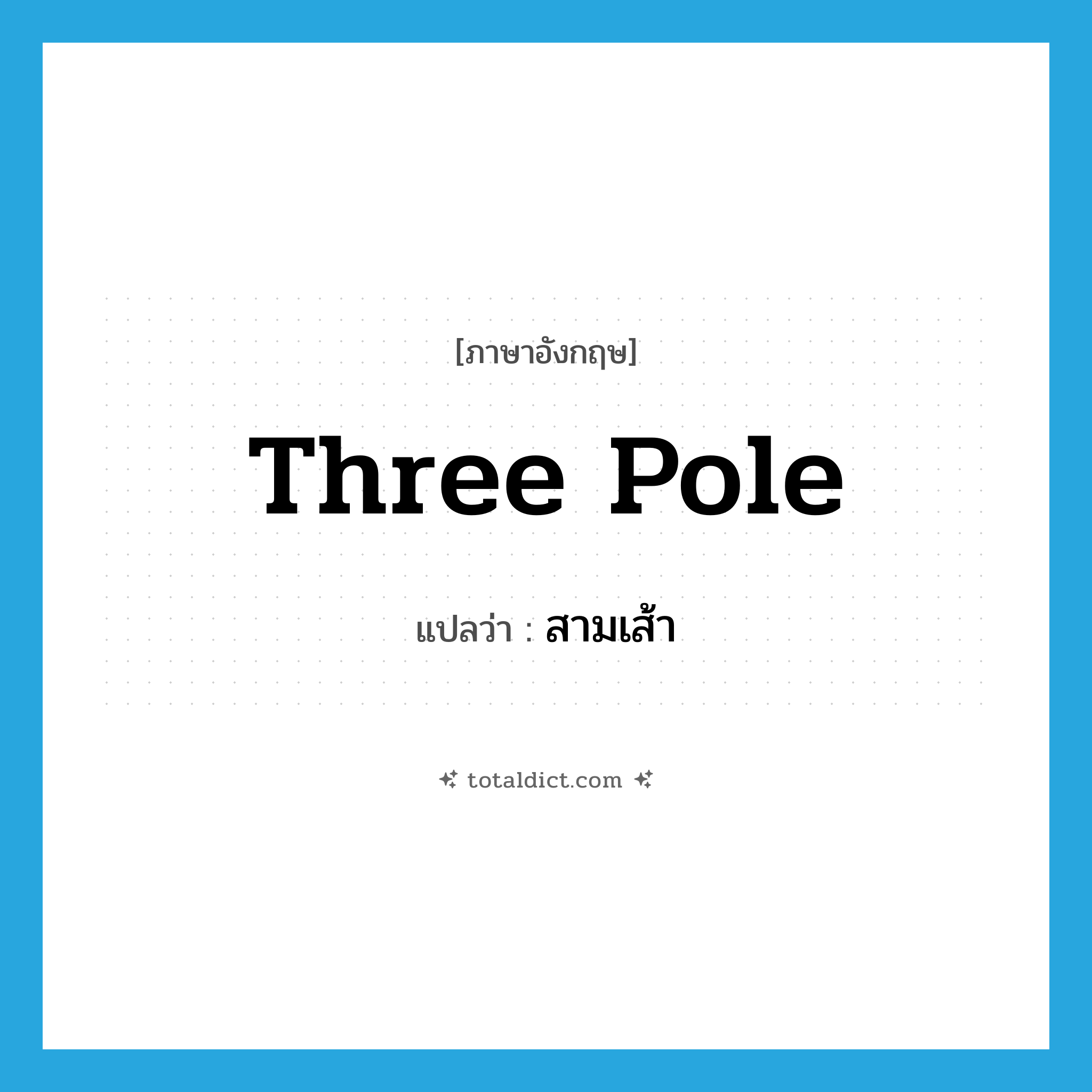 three pole แปลว่า?, คำศัพท์ภาษาอังกฤษ three pole แปลว่า สามเส้า ประเภท N หมวด N